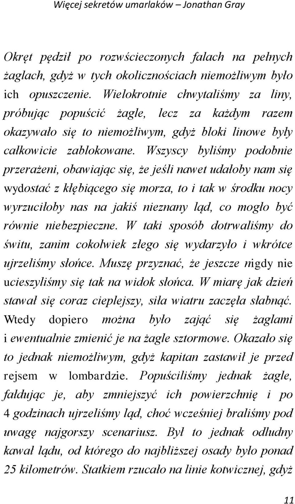 Wszyscy byliśmy podobnie przerażeni, obawiając się, że jeśli nawet udałoby nam się wydostać z kłębiącego się morza, to i tak w środku nocy wyrzuciłoby nas na jakiś nieznany ląd, co mogło być równie