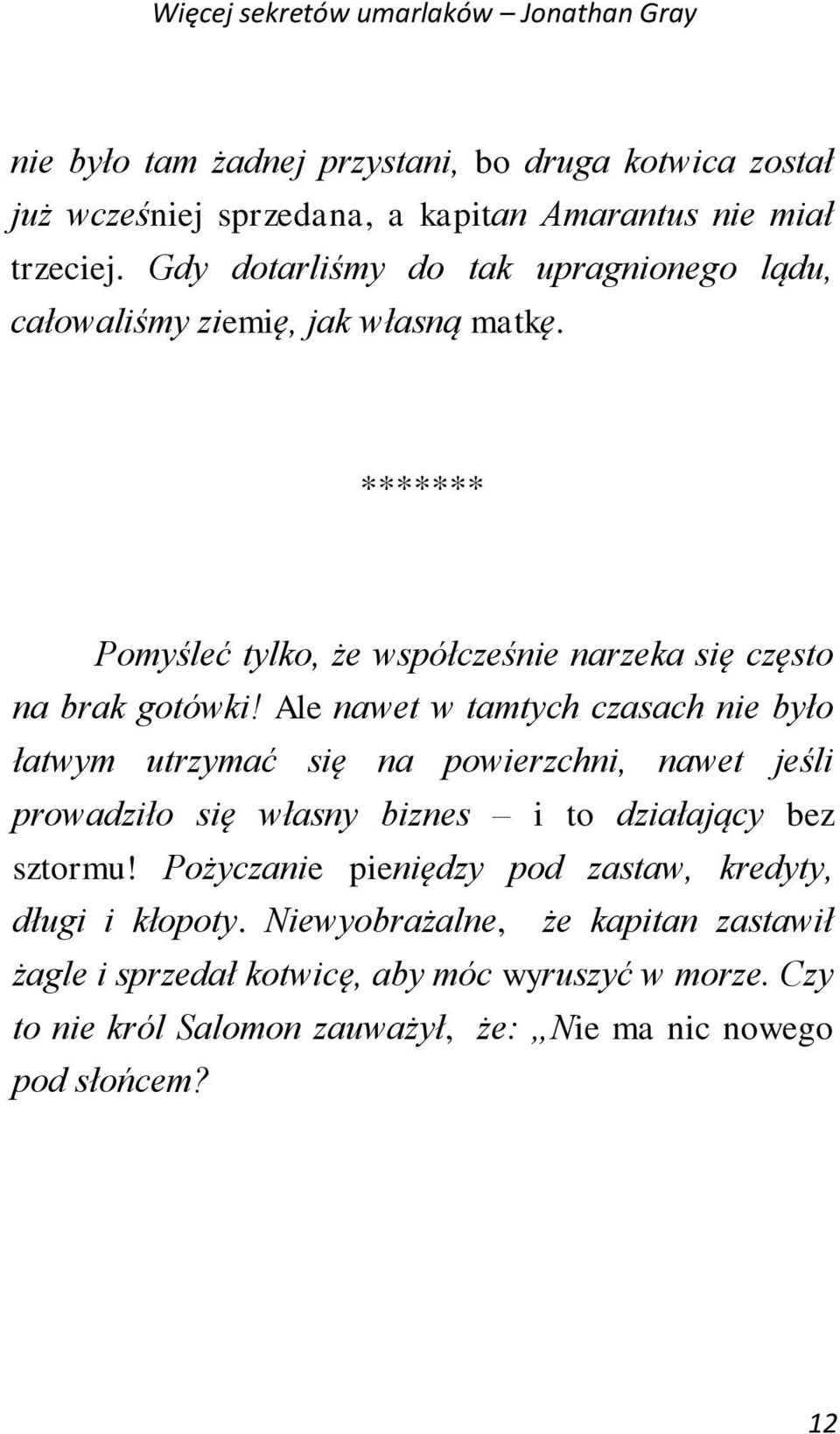 Ale nawet w tamtych czasach nie było łatwym utrzymać się na powierzchni, nawet jeśli prowadziło się własny biznes i to działający bez sztormu!