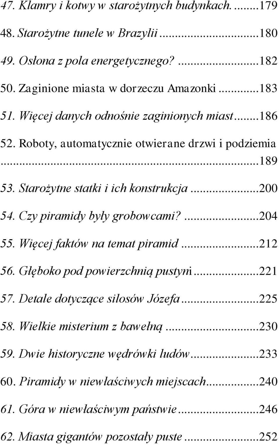 Czy piramidy były grobowcami?... 204 55. Więcej faktów na temat piramid... 212 56. Głęboko pod powierzchnią pustyni... 221 57. Detale dotyczące silosów Józefa... 225 58.