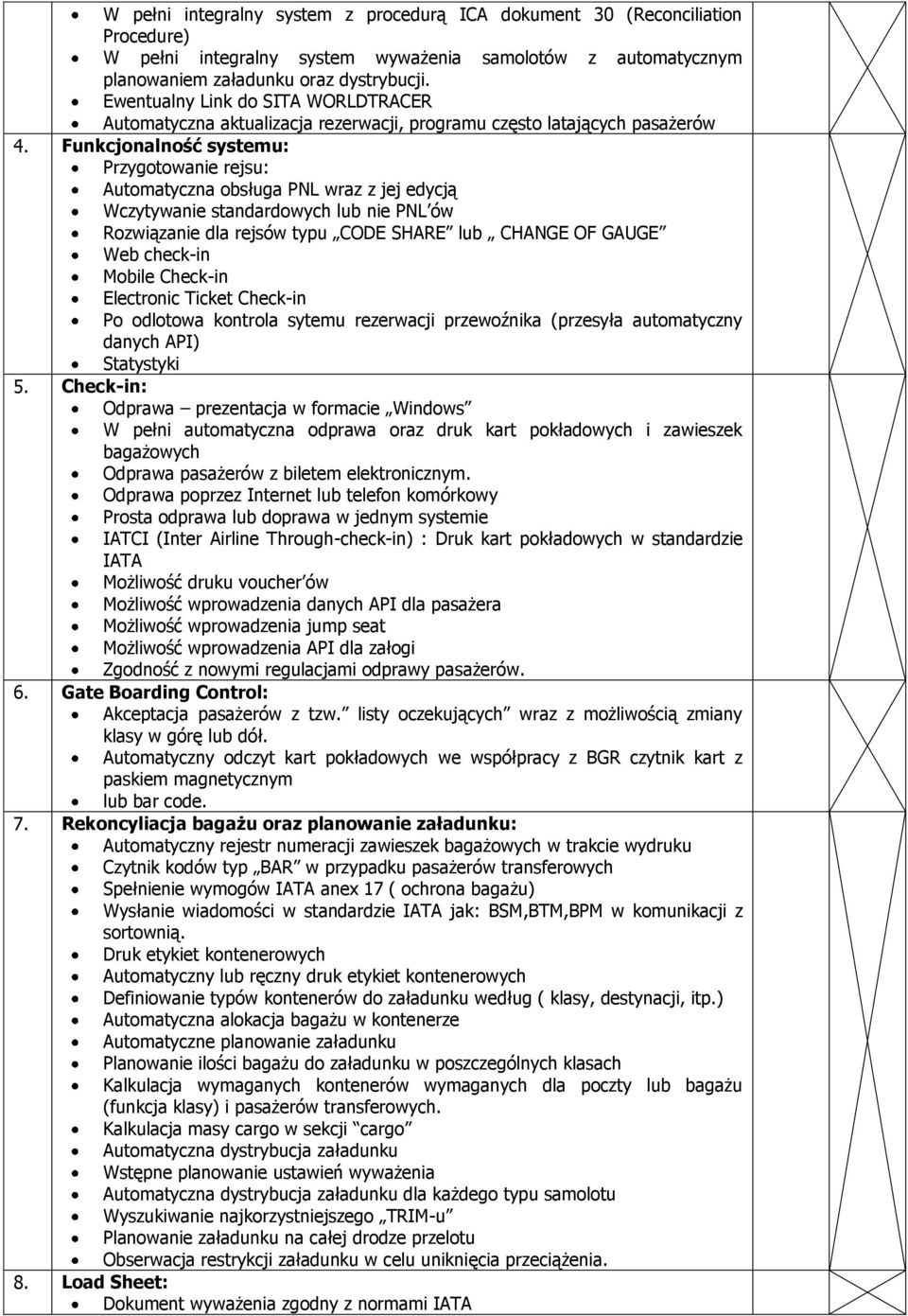 Funkcjonalność systemu: Przygotowanie rejsu: Automatyczna obsługa PNL wraz z jej edycją Wczytywanie standardowych lub nie PNL ów Rozwiązanie dla rejsów typu CODE SHARE lub CHANGE OF GAUGE Web