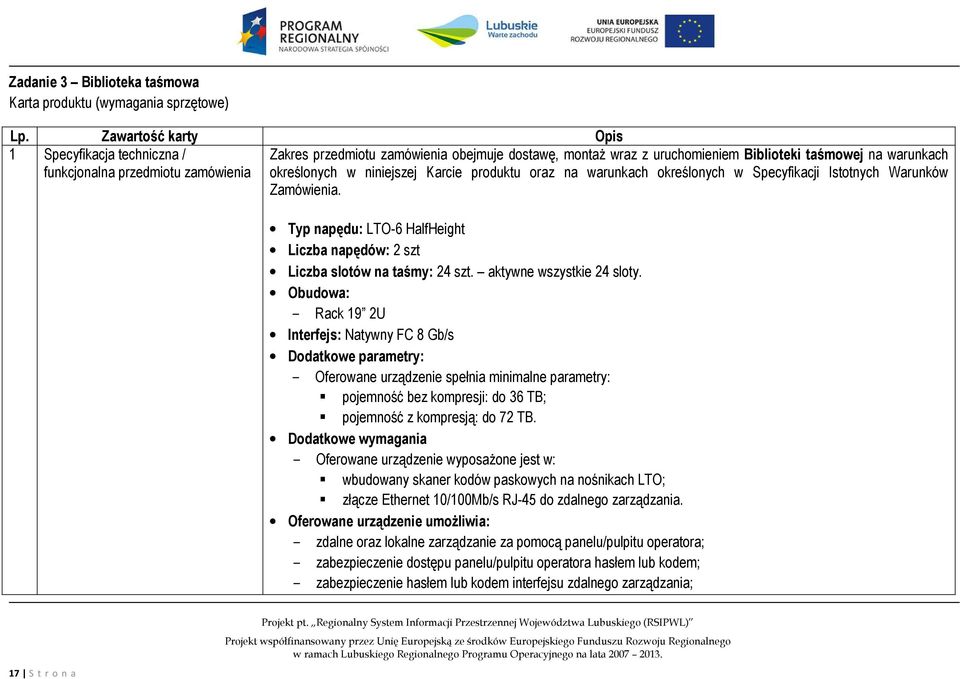 określonych w niniejszej Karcie produktu oraz na warunkach określonych w Specyfikacji Istotnych Warunków Zamówienia. Typ napędu: LTO-6 HalfHeight Liczba napędów: 2 szt Liczba slotów na taśmy: 24 szt.