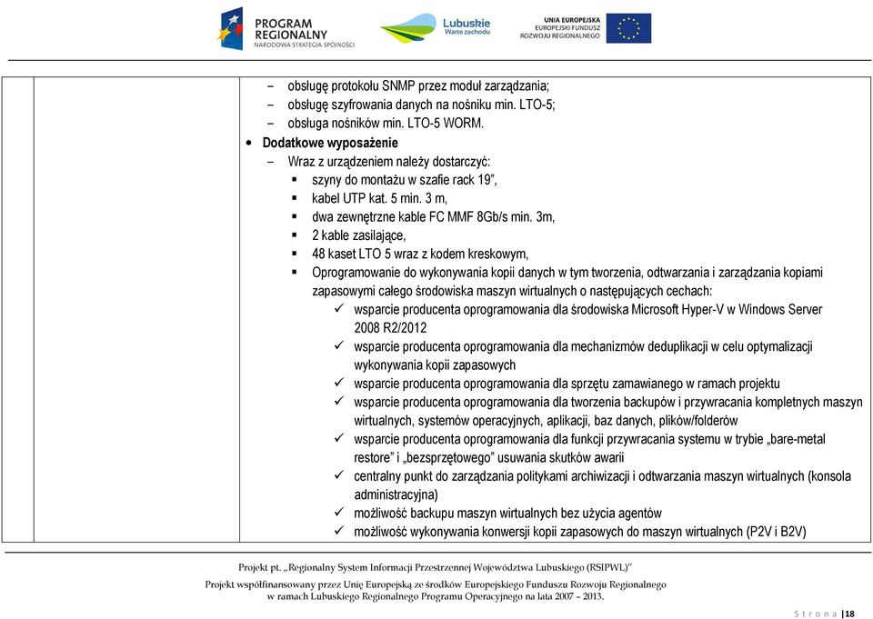 3m, 2 kable zasilające, 48 kaset LTO 5 wraz z kodem kreskowym, Oprogramowanie do wykonywania kopii danych w tym tworzenia, odtwarzania i zarządzania kopiami zapasowymi całego środowiska maszyn