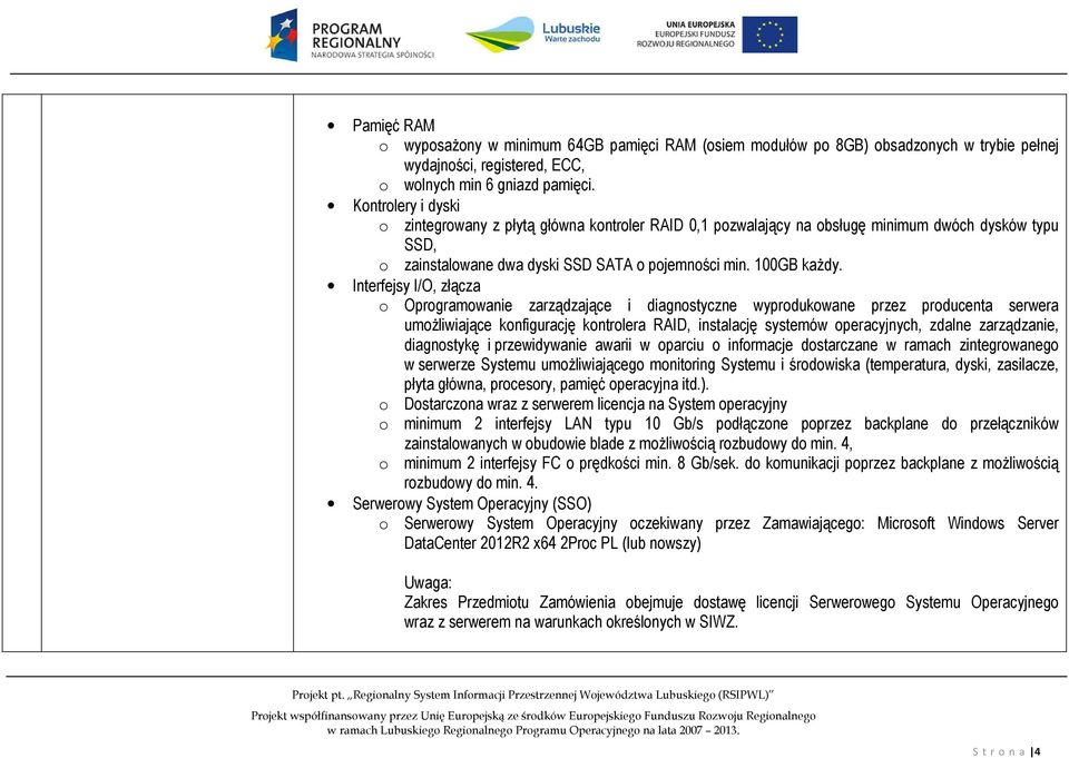 Interfejsy I/O, złącza o Oprogramowanie zarządzające i diagnostyczne wyprodukowane przez producenta serwera umożliwiające konfigurację kontrolera RAID, instalację systemów operacyjnych, zdalne