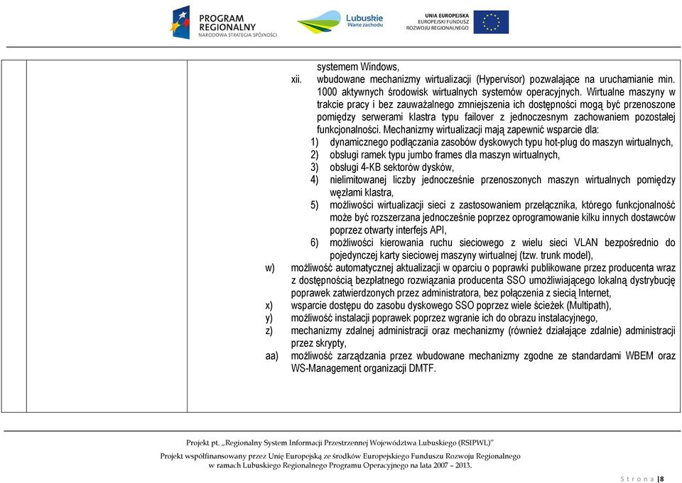 Mechanizmy wirtualizacji mają zapewnić wsparcie dla: 1) dynamicznego podłączania zasobów dyskowych typu hot-plug do maszyn wirtualnych, 2) obsługi ramek typu jumbo frames dla maszyn wirtualnych, 3)