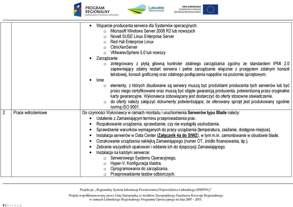 0 zapewniający zdalny restart serwera i pełne zarządzanie włącznie z przejęciem zdalnym konsoli tekstowej, konsoli graficznej oraz zdalnego podłączenia napędów na poziomie sprzętowym; Inne o