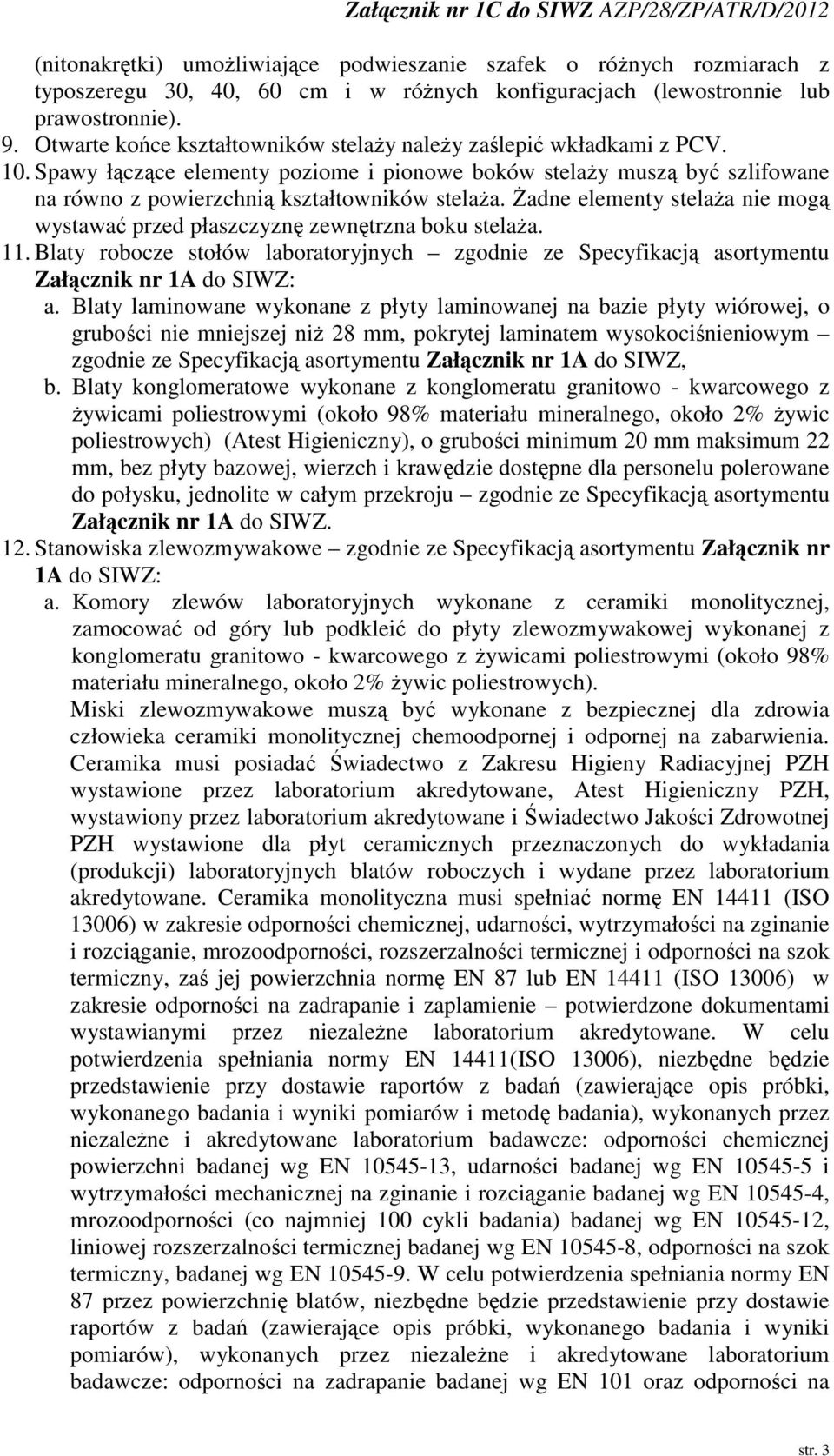 adne elementy stelaa nie mog wystawa przed płaszczyzn zewntrzna boku stelaa. 11. Blaty robocze stołów laboratoryjnych zgodnie ze Specyfikacj asortymentu Załcznik nr 1A do SIWZ: a.