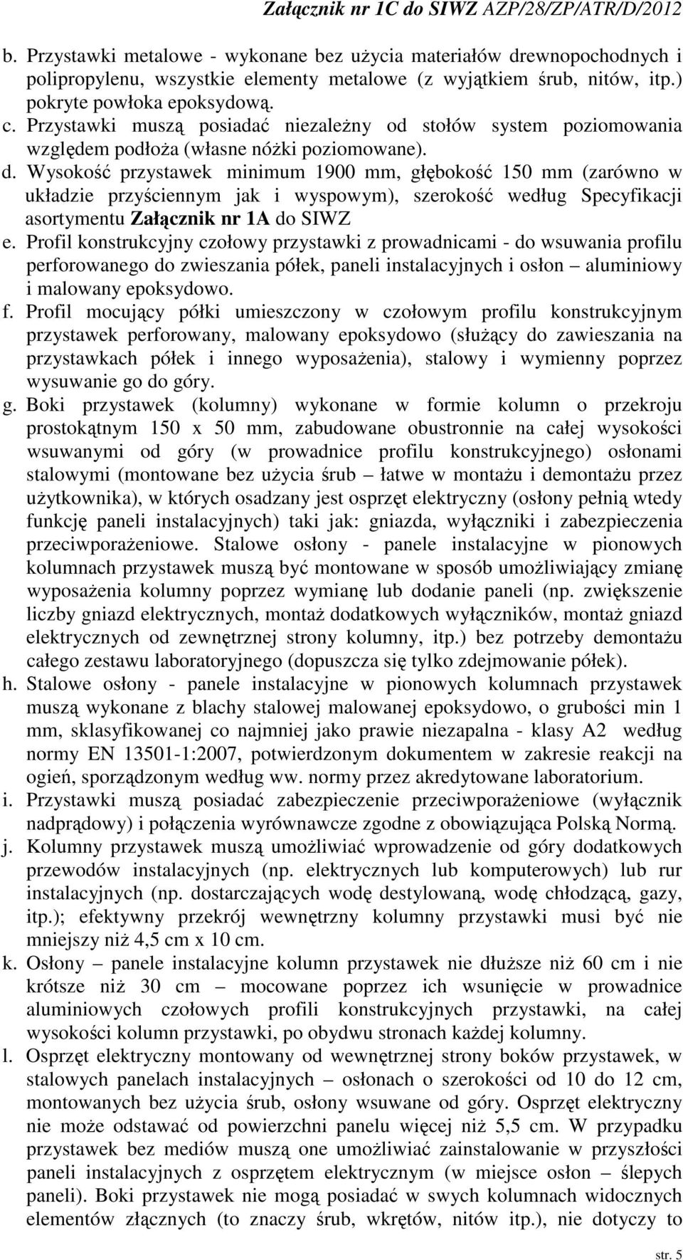 Wysoko przystawek minimum 1900 mm, głboko 150 mm (zarówno w układzie przyciennym jak i wyspowym), szeroko według Specyfikacji asortymentu Załcznik nr 1A do SIWZ e.