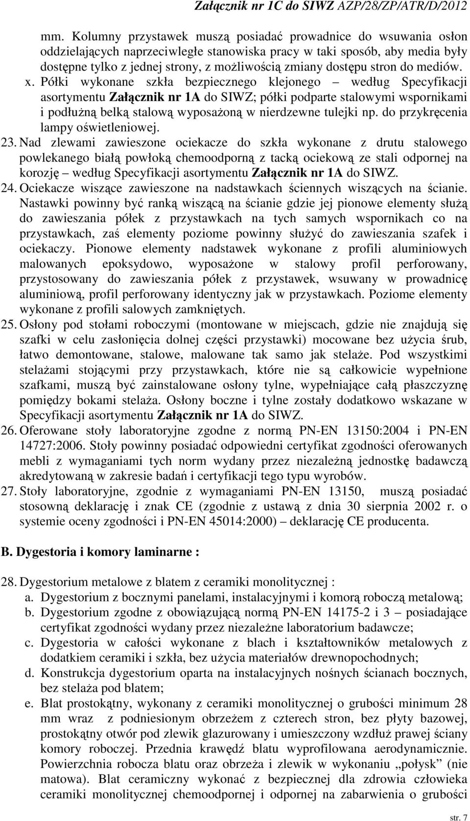 Półki wykonane szkła bezpiecznego klejonego według Specyfikacji asortymentu Załcznik nr 1A do SIWZ; półki podparte stalowymi wspornikami i podłun belk stalow wyposaon w nierdzewne tulejki np.