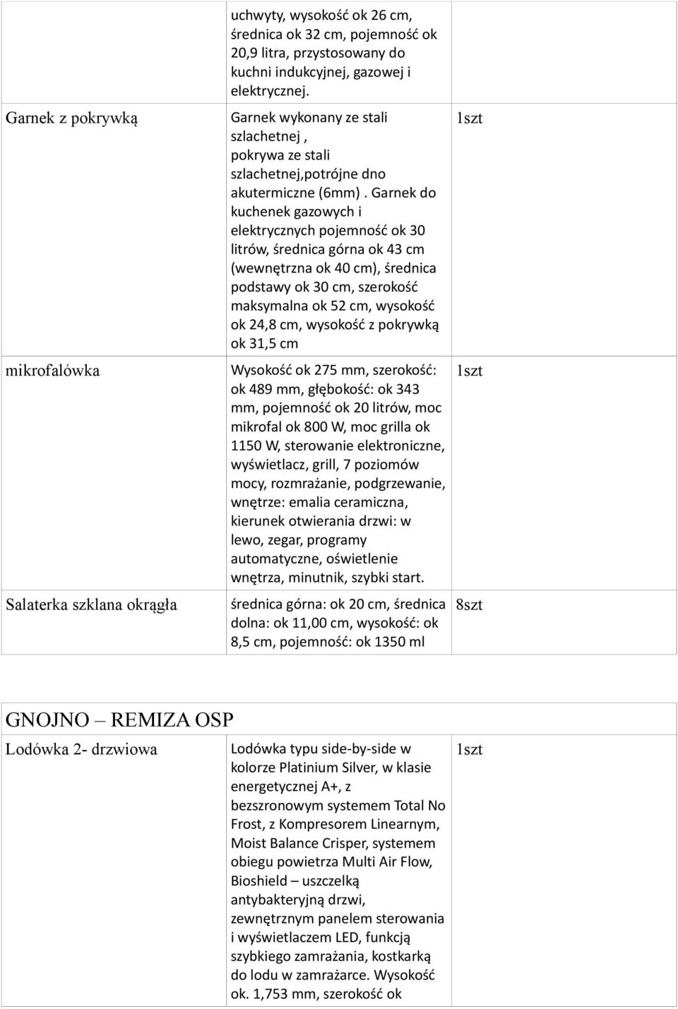 Garnek do kuchenek gazowych i elektrycznych pojemność ok 30 litrów, średnica górna ok 43 cm (wewnętrzna ok 40 cm), średnica podstawy ok 30 cm, szerokość maksymalna ok 52 cm, wysokość ok 24,8 cm,