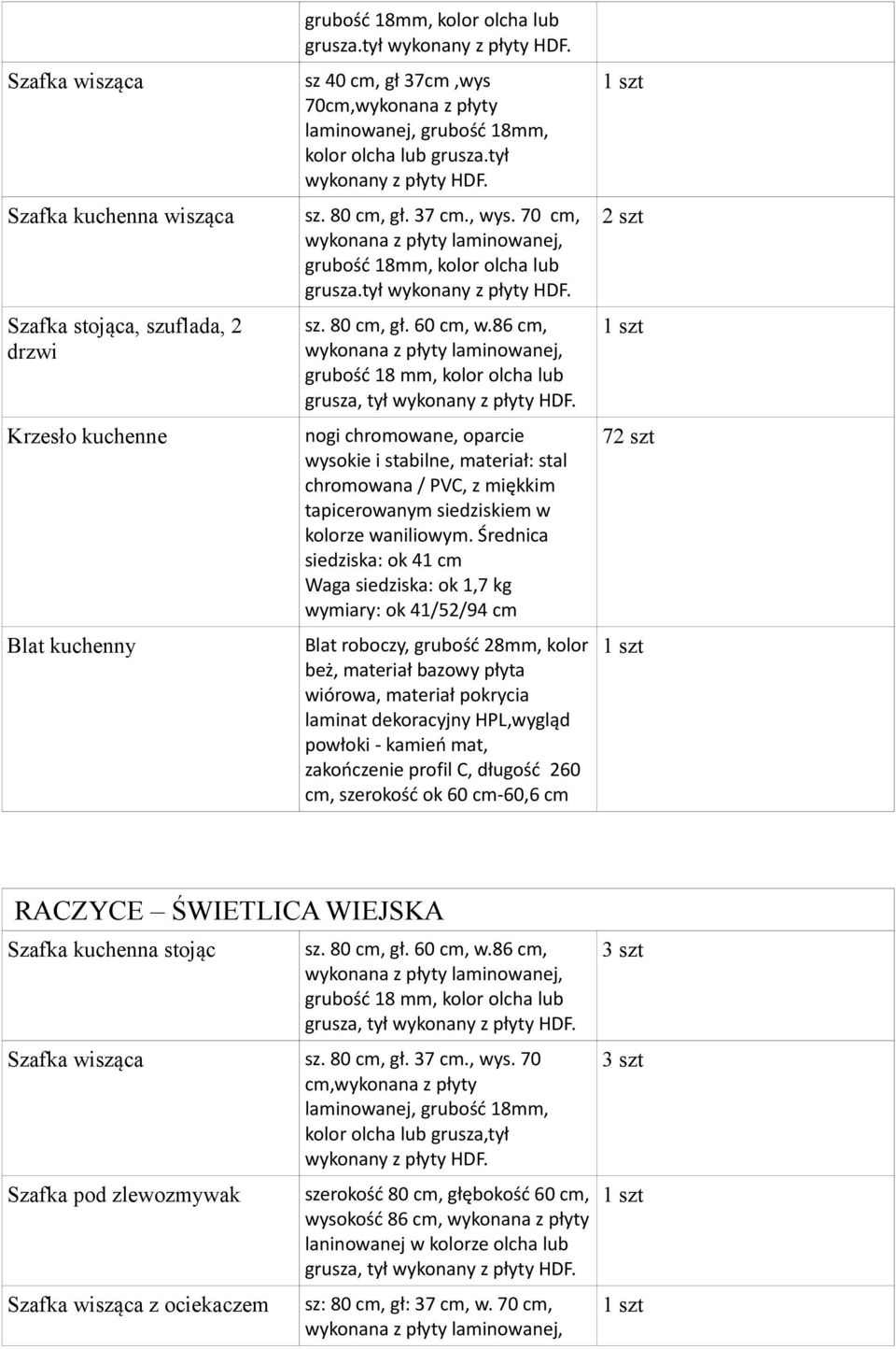 86 cm, grubość 18 mm, kolor olcha lub grusza, tył nogi chromowane, oparcie wysokie i stabilne, materiał: stal chromowana / PVC, z miękkim tapicerowanym siedziskiem w kolorze waniliowym.