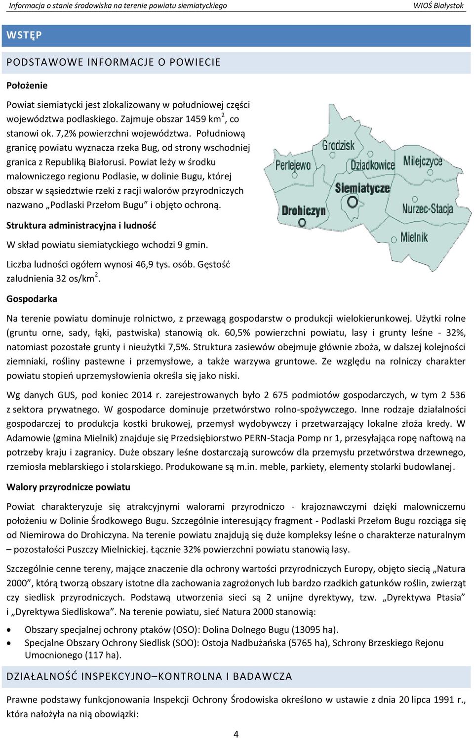 Powiat leży w środku malowniczego regionu Podlasie, w dolinie Bugu, której obszar w sąsiedztwie rzeki z racji walorów przyrodniczych nazwano Podlaski Przełom Bugu i objęto ochroną.