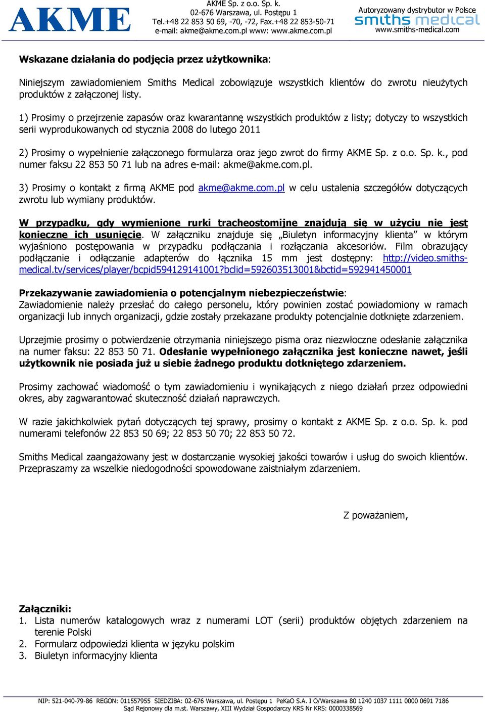 formularza oraz jego zwrot do firmy AKME Sp. z o.o. Sp. k., pod numer faksu 22 853 50 71 lub na adres e-mail: akme@akme.com.pl. 3) Prosimy o kontakt z firmą AKME pod akme@akme.com.pl w celu ustalenia szczegółów dotyczących zwrotu lub wymiany produktów.