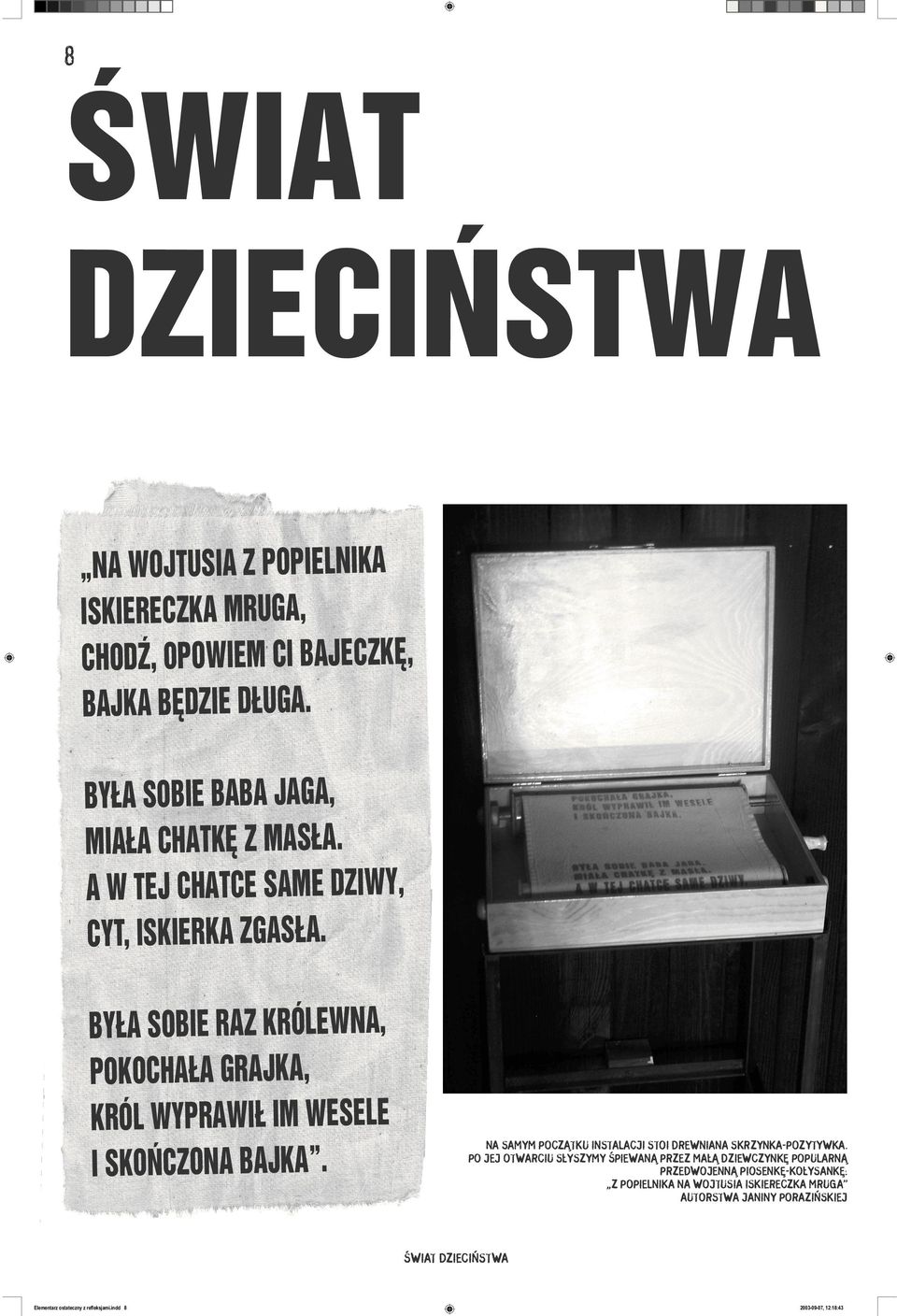 BYŁA SOBIE RAZ KRÓLEWNA, POKOCHAŁA GRAJKA, KRÓL WYPRAWIŁ IM WESELE I SKOŃCZONA BAJKA. NA SAMYM POCZĄTKU INSTALACJI STOI DREWNIANA SKRZYNKA-POZYTYWKA.