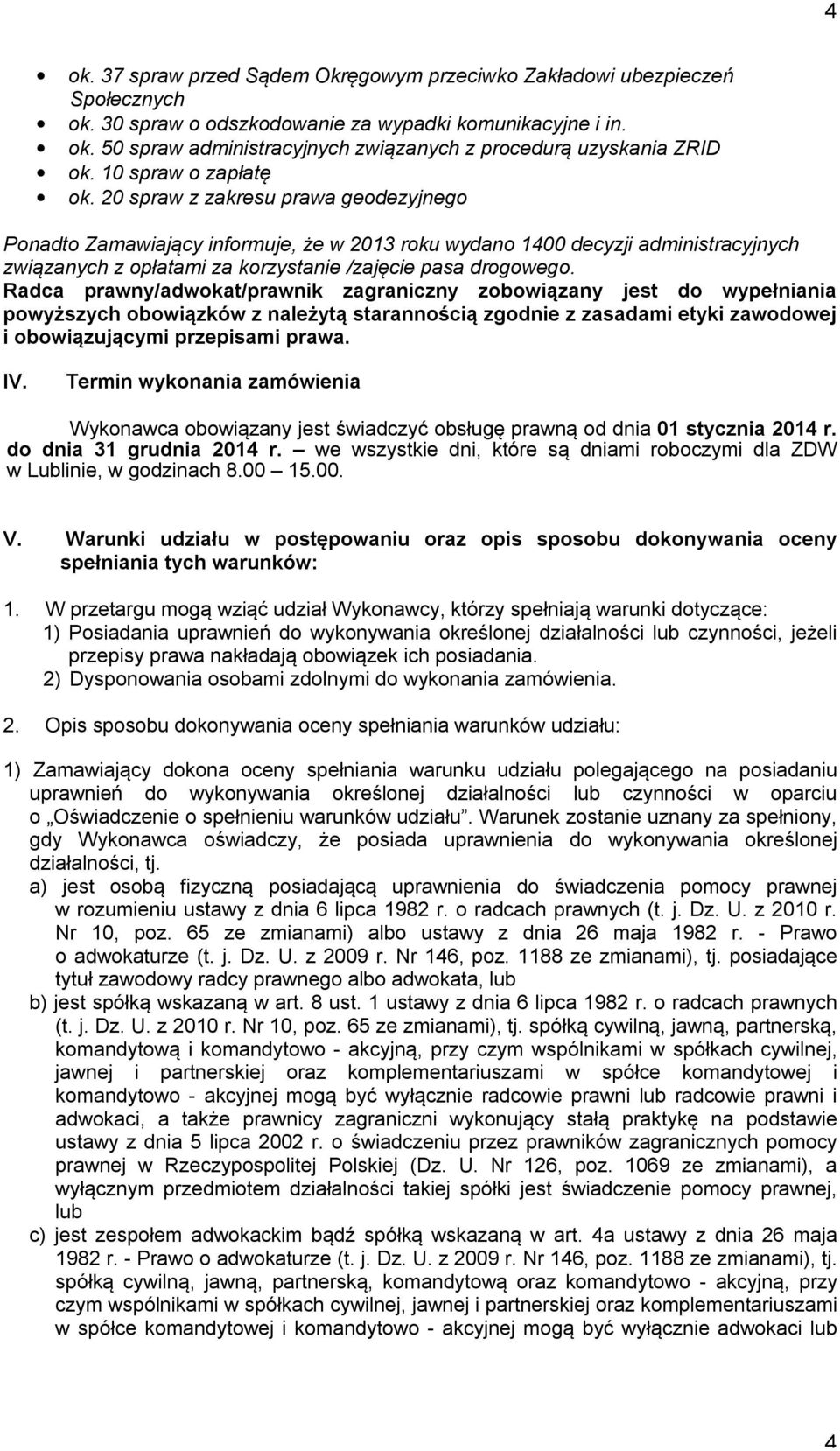 20 spraw z zakresu prawa geodezyjnego Ponadto Zamawiający informuje, że w 2013 roku wydano 1400 decyzji administracyjnych związanych z opłatami za korzystanie /zajęcie pasa drogowego.