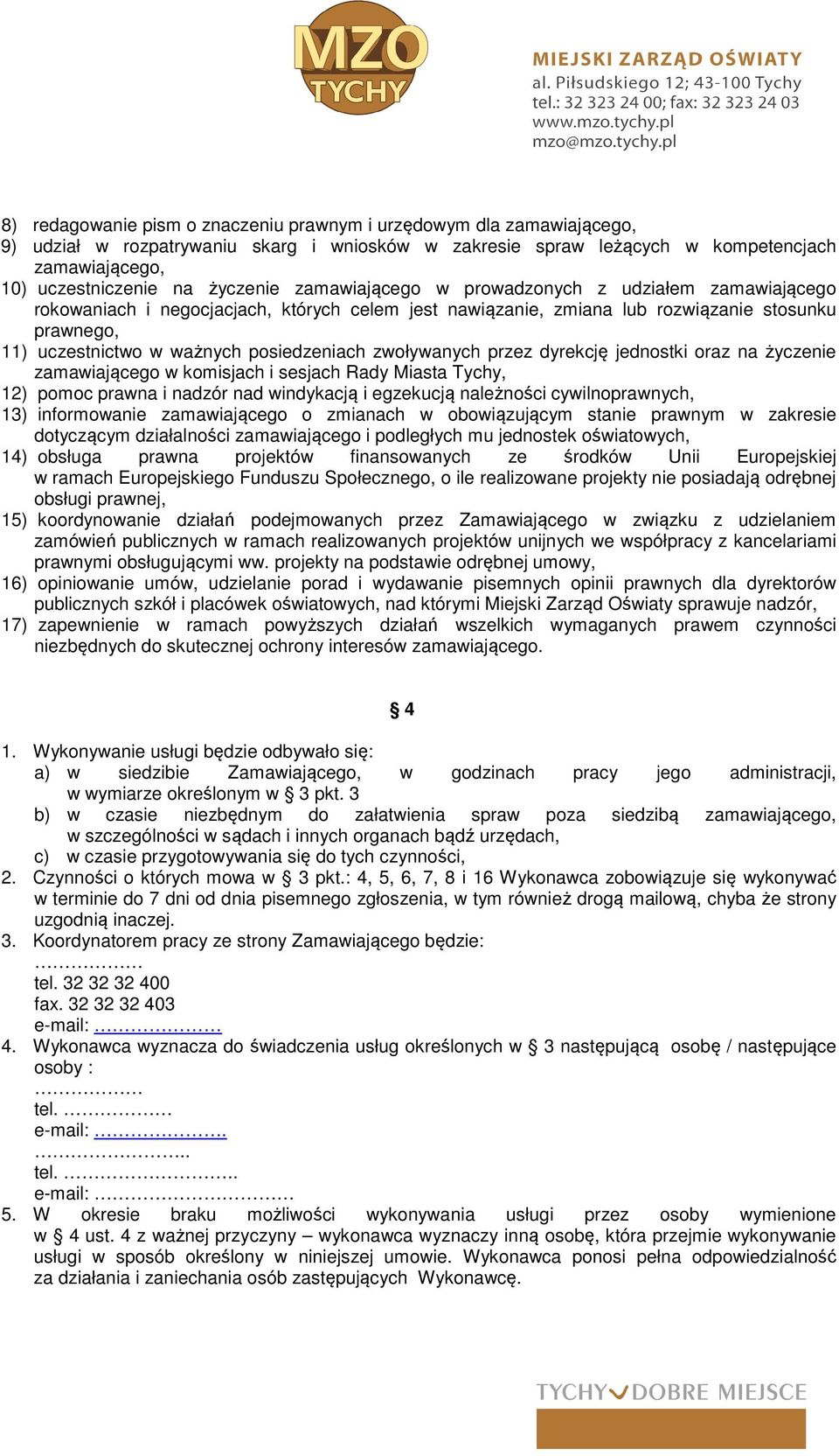 posiedzeniach zwoływanych przez dyrekcję jednostki oraz na życzenie zamawiającego w komisjach i sesjach Rady Miasta Tychy, 12) pomoc prawna i nadzór nad windykacją i egzekucją należności