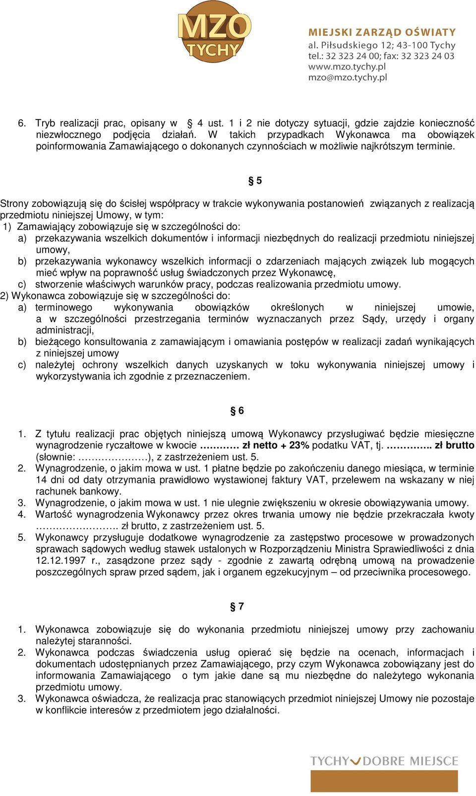 Strony zobowiązują się do ścisłej współpracy w trakcie wykonywania postanowień związanych z realizacją przedmiotu niniejszej Umowy, w tym: 1) Zamawiający zobowiązuje się w szczególności do: a)