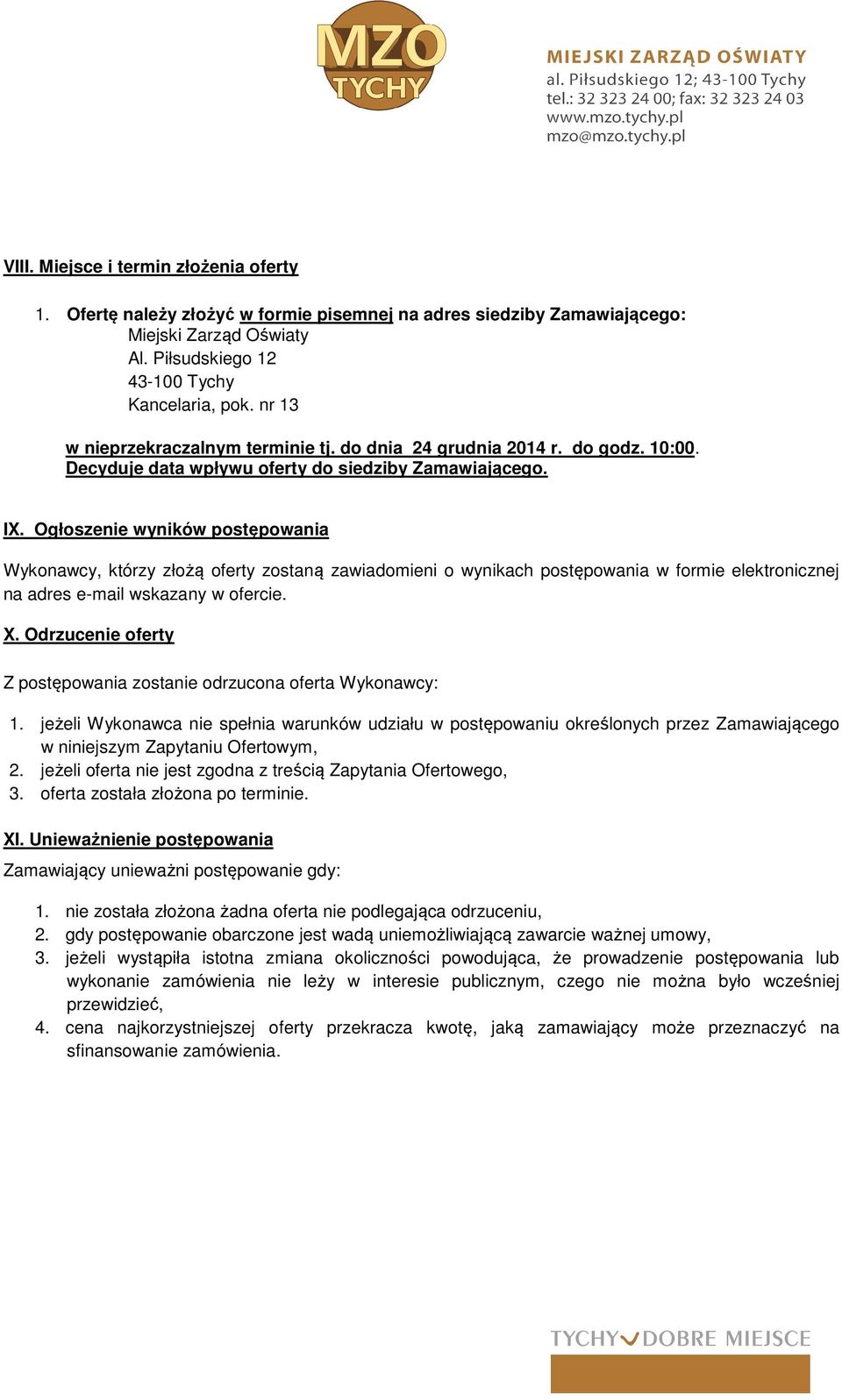 Ogłoszenie wyników postępowania Wykonawcy, którzy złożą oferty zostaną zawiadomieni o wynikach postępowania w formie elektronicznej na adres e-mail wskazany w ofercie. X.