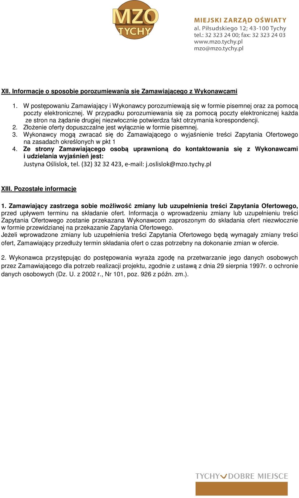 Złożenie oferty dopuszczalne jest wyłącznie w formie pisemnej. 3. Wykonawcy mogą zwracać się do Zamawiającego o wyjaśnienie treści Zapytania Ofertowego na zasadach określonych w pkt 1 4.