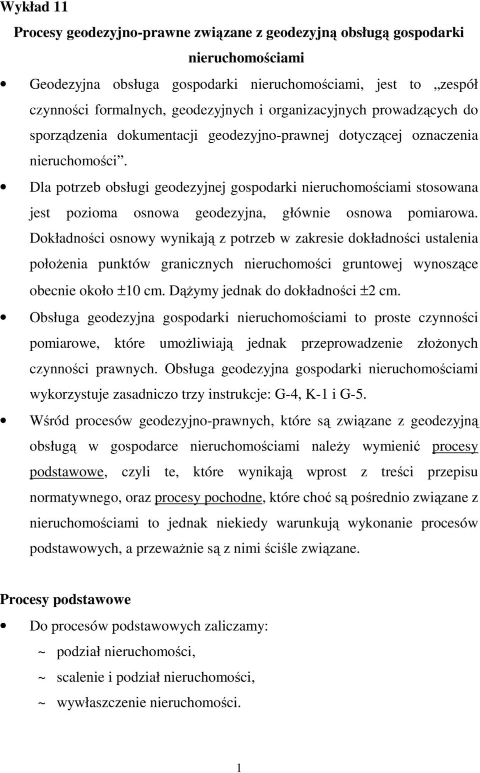 Dla potrzeb obsługi geodezyjnej gospodarki nieruchomościami stosowana jest pozioma osnowa geodezyjna, głównie osnowa pomiarowa.