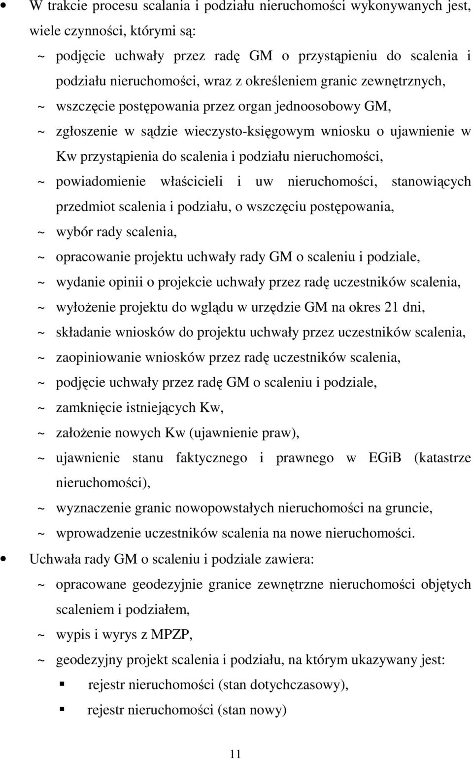 nieruchomości, ~ powiadomienie właścicieli i uw nieruchomości, stanowiących przedmiot scalenia i podziału, o wszczęciu postępowania, ~ wybór rady scalenia, ~ opracowanie projektu uchwały rady GM o