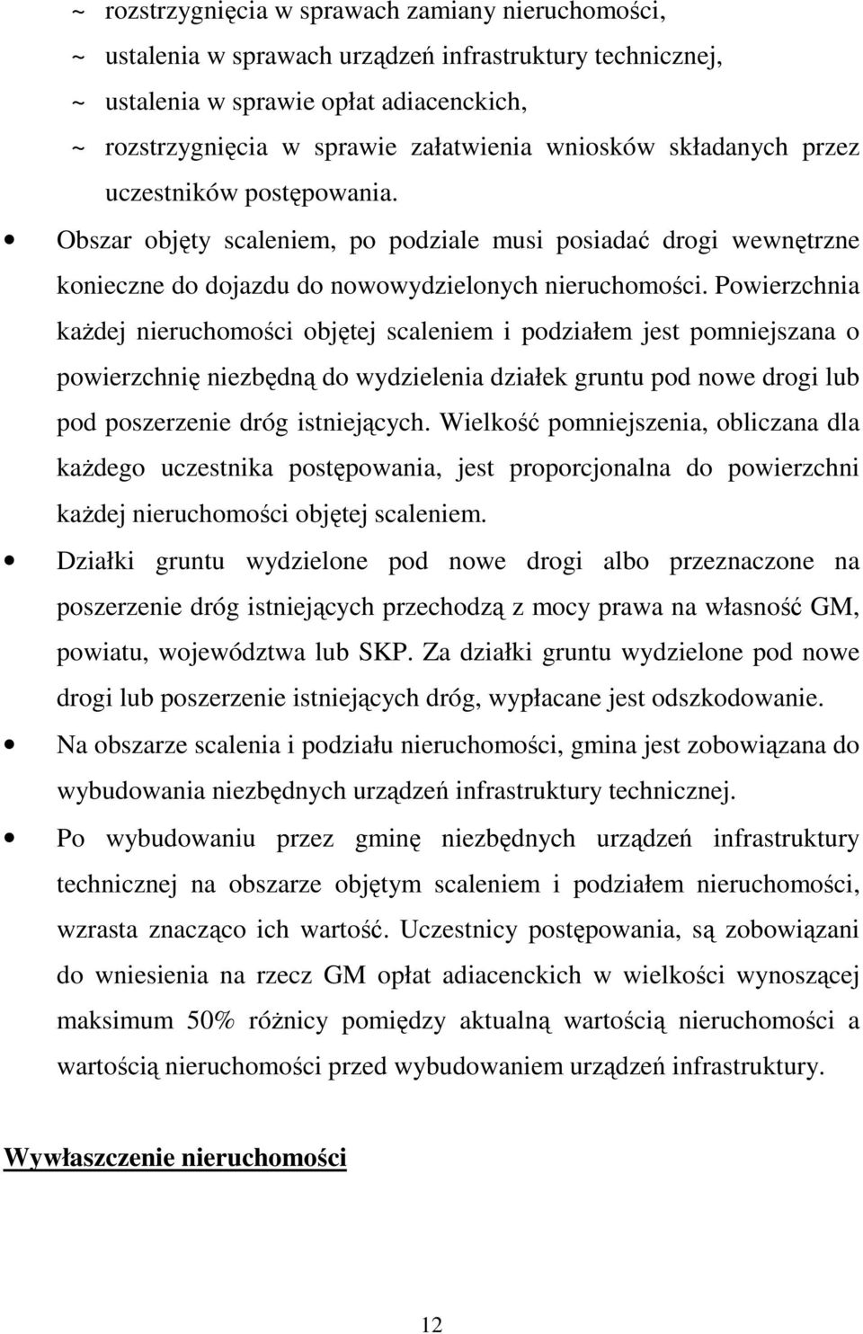 Powierzchnia kaŝdej nieruchomości objętej scaleniem i podziałem jest pomniejszana o powierzchnię niezbędną do wydzielenia działek gruntu pod nowe drogi lub pod poszerzenie dróg istniejących.