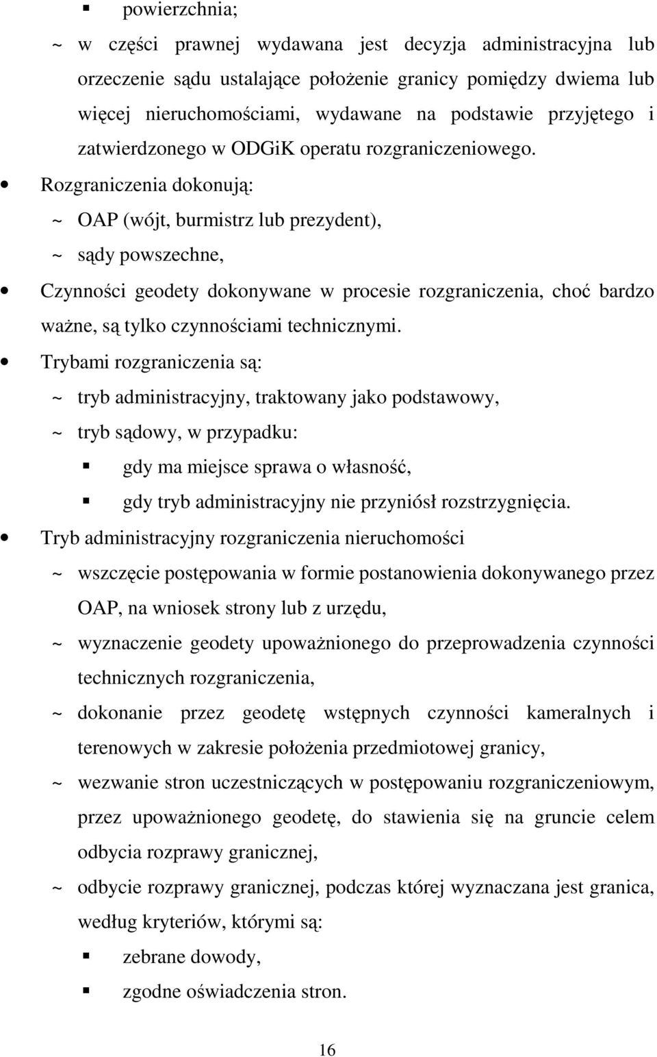 Rozgraniczenia dokonują: ~ OAP (wójt, burmistrz lub prezydent), ~ sądy powszechne, Czynności geodety dokonywane w procesie rozgraniczenia, choć bardzo waŝne, są tylko czynnościami technicznymi.