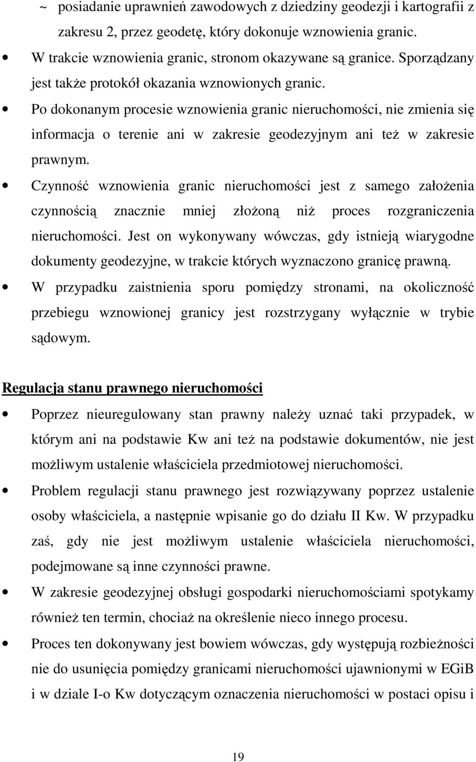 Po dokonanym procesie wznowienia granic nieruchomości, nie zmienia się informacja o terenie ani w zakresie geodezyjnym ani teŝ w zakresie prawnym.