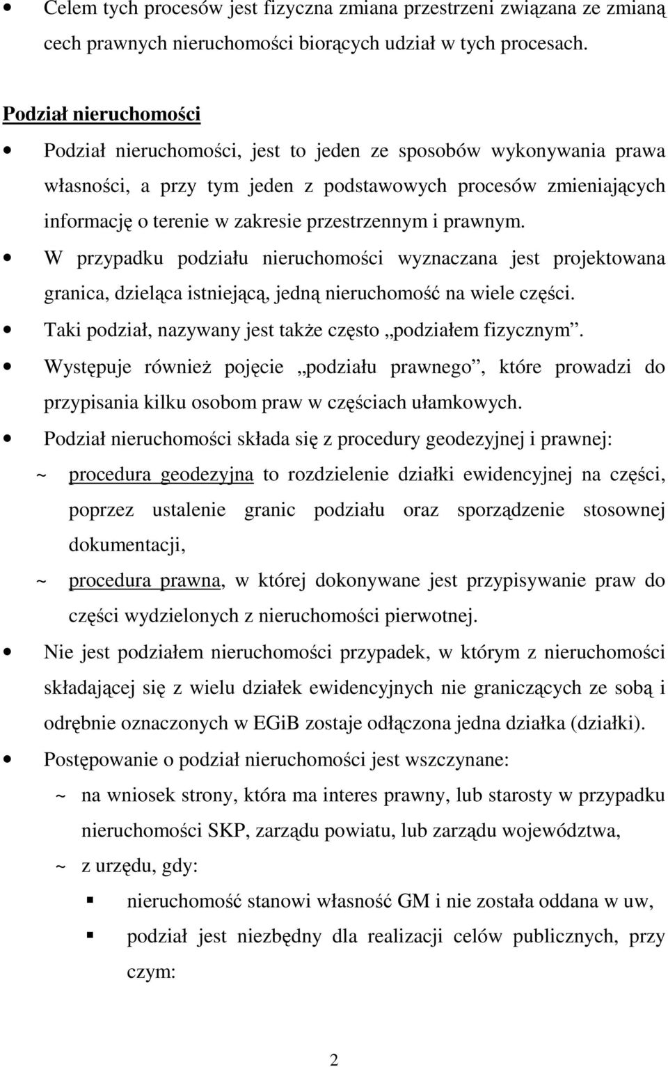 przestrzennym i prawnym. W przypadku podziału nieruchomości wyznaczana jest projektowana granica, dzieląca istniejącą, jedną nieruchomość na wiele części.