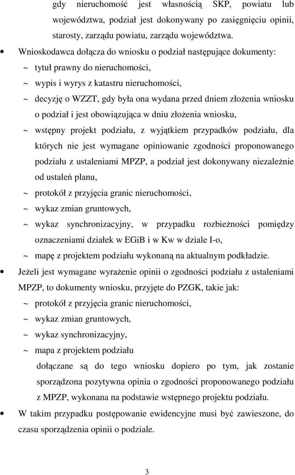 wniosku o podział i jest obowiązująca w dniu złoŝenia wniosku, ~ wstępny projekt podziału, z wyjątkiem przypadków podziału, dla których nie jest wymagane opiniowanie zgodności proponowanego podziału