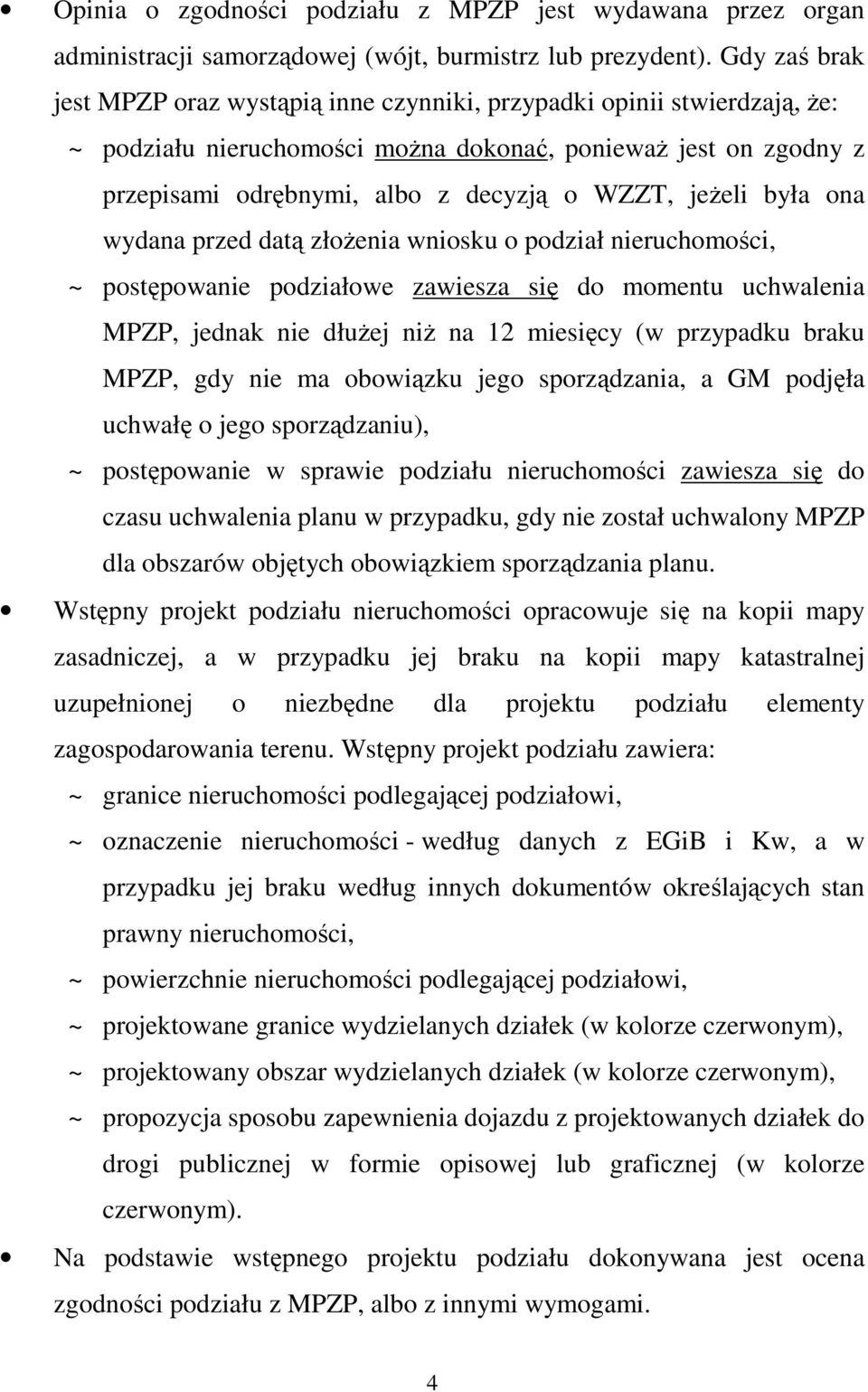 jeŝeli była ona wydana przed datą złoŝenia wniosku o podział nieruchomości, ~ postępowanie podziałowe zawiesza się do momentu uchwalenia MPZP, jednak nie dłuŝej niŝ na 12 miesięcy (w przypadku braku