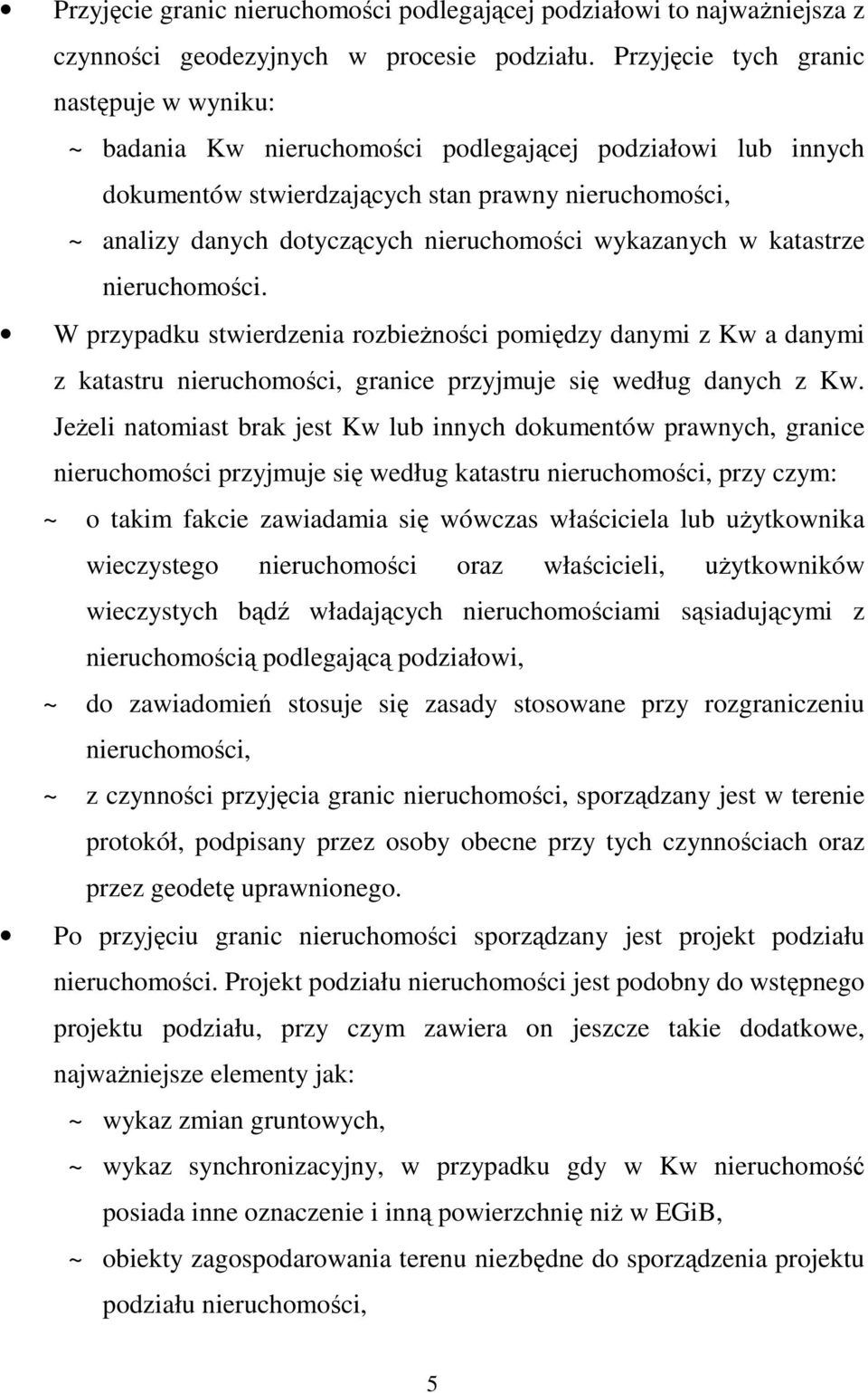 nieruchomości wykazanych w katastrze nieruchomości. W przypadku stwierdzenia rozbieŝności pomiędzy danymi z Kw a danymi z katastru nieruchomości, granice przyjmuje się według danych z Kw.