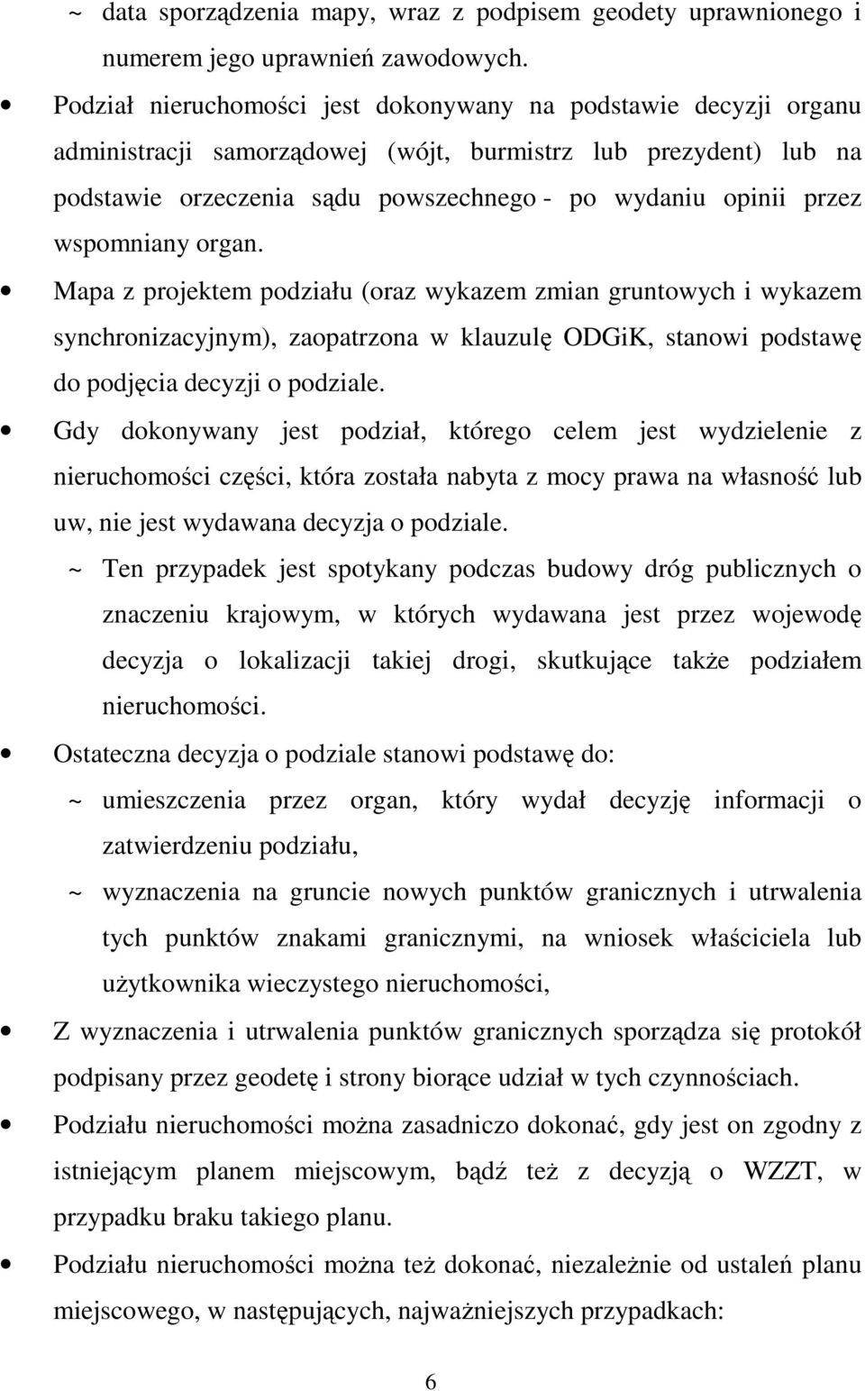 wspomniany organ. Mapa z projektem podziału (oraz wykazem zmian gruntowych i wykazem synchronizacyjnym), zaopatrzona w klauzulę ODGiK, stanowi podstawę do podjęcia decyzji o podziale.