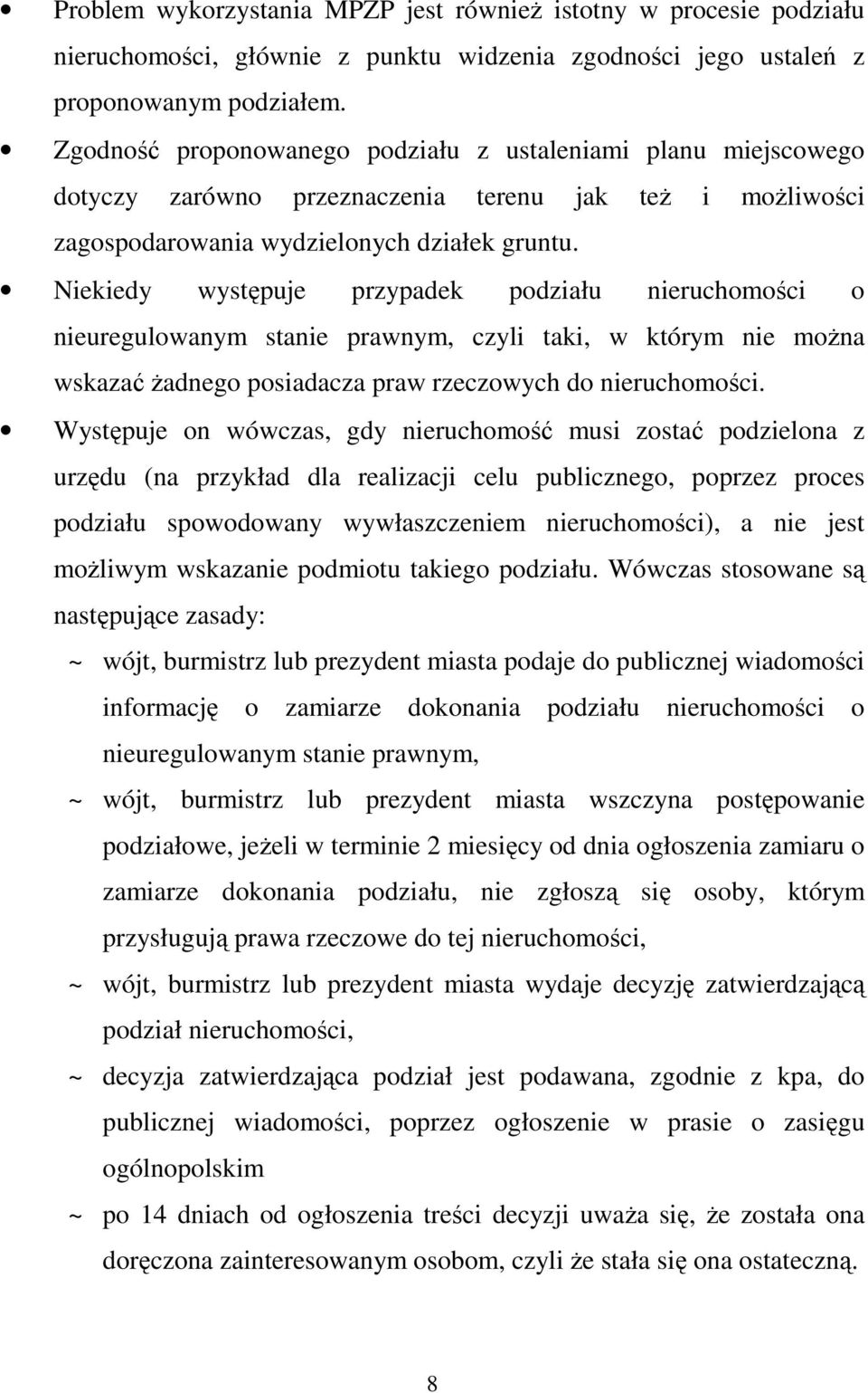 Niekiedy występuje przypadek podziału nieruchomości o nieuregulowanym stanie prawnym, czyli taki, w którym nie moŝna wskazać Ŝadnego posiadacza praw rzeczowych do nieruchomości.