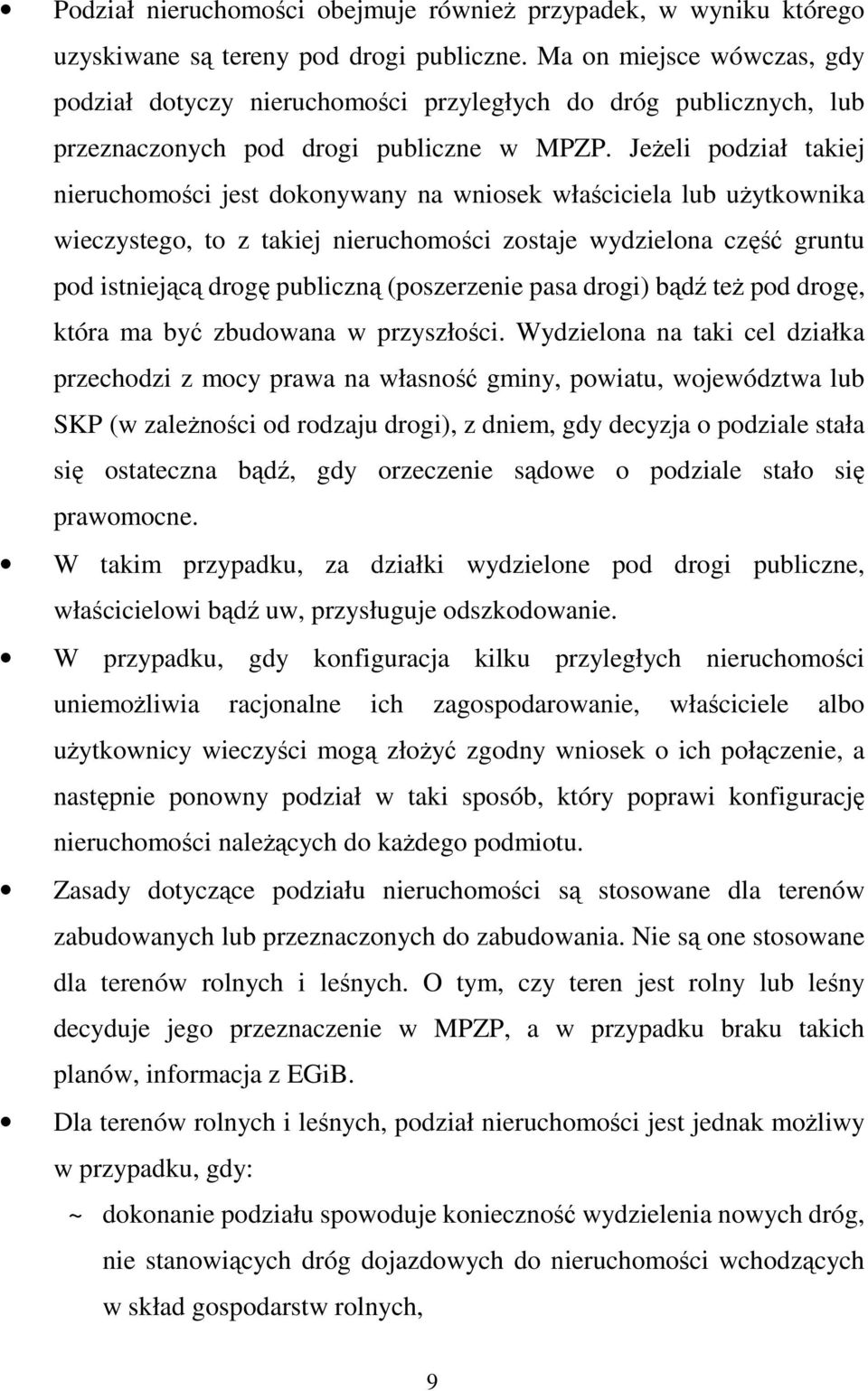 JeŜeli podział takiej nieruchomości jest dokonywany na wniosek właściciela lub uŝytkownika wieczystego, to z takiej nieruchomości zostaje wydzielona część gruntu pod istniejącą drogę publiczną