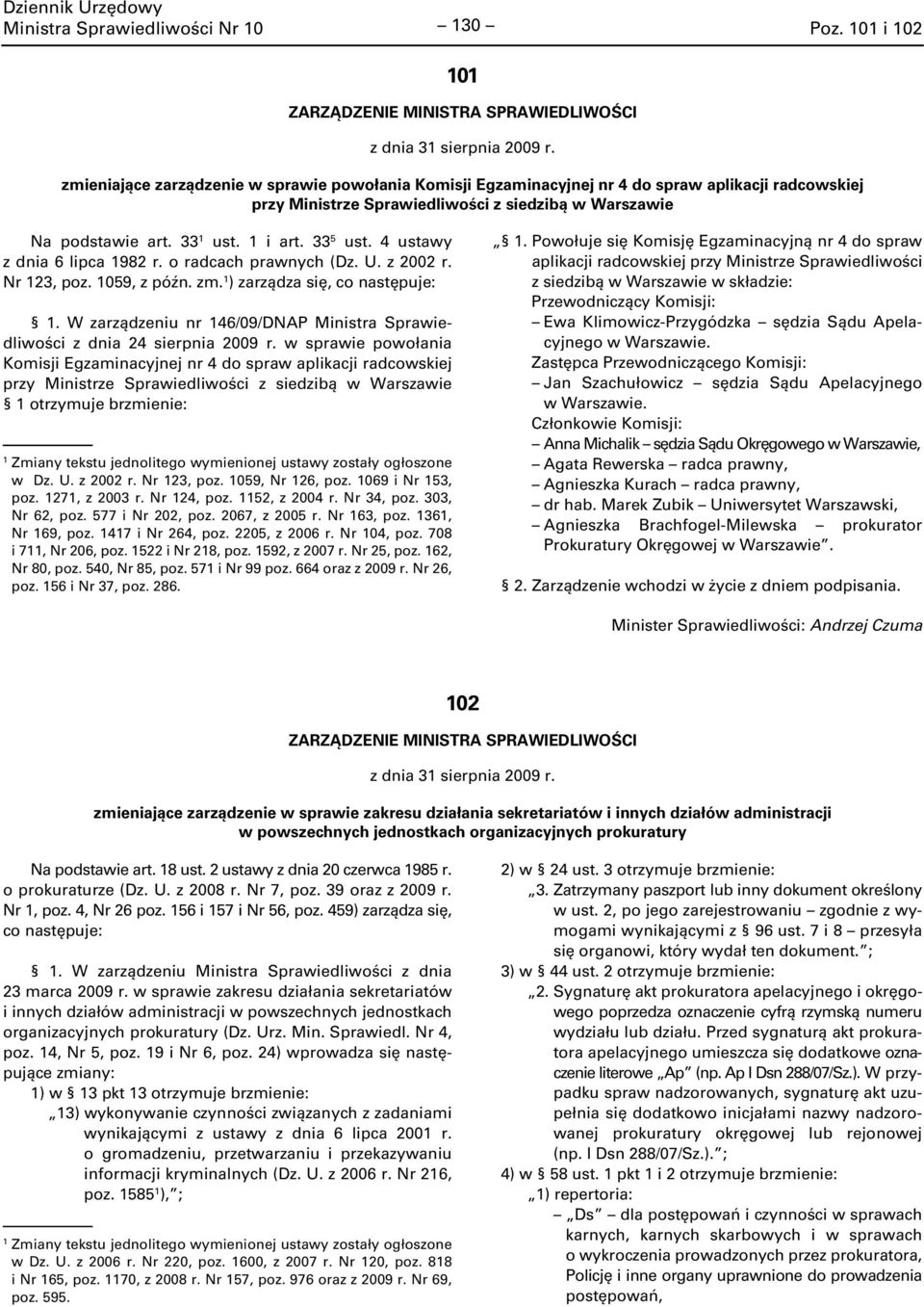 W zarządzeniu nr 46/09/DNAP Ministra Sprawiedliwości z dnia 24 sierpnia w sprawie powołania Komisji Egzaminacyjnej nr 4 do spraw aplikacji radcowskiej otrzymuje brzmienie: w Dz. U. z 2002 r.