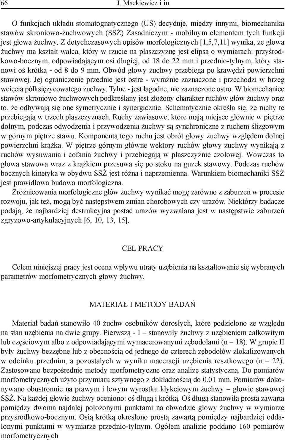 Z dotychczasowych opisów morfologicznych [1,5,7,11] wynika, że głowa żuchwy ma kształt walca, który w rzucie na płaszczyznę jest elipsą o wymiarach: przyśrodkowo-bocznym, odpowiadającym osi długiej,