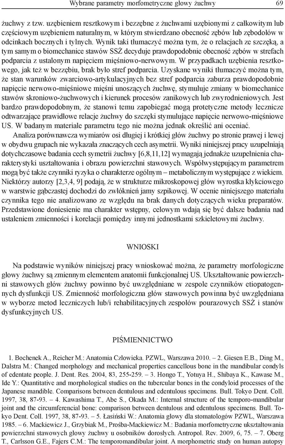 Wynik taki tłumaczyć można tym, że o relacjach ze szczęką, a tym samym o biomechanice stawów SSŻ decyduje prawdopodobnie obecność zębów w strefach podparcia z ustalonym napięciem mięśniowo-nerwowym.