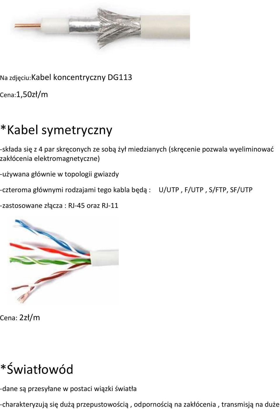 tego ka la ędą : U/UTP, F/UTP, S/FTP, SF/UTP -zastoso a e złą za : RJ-45 oraz RJ-11 Cena: zł/ *Ś iatło ód -da e są