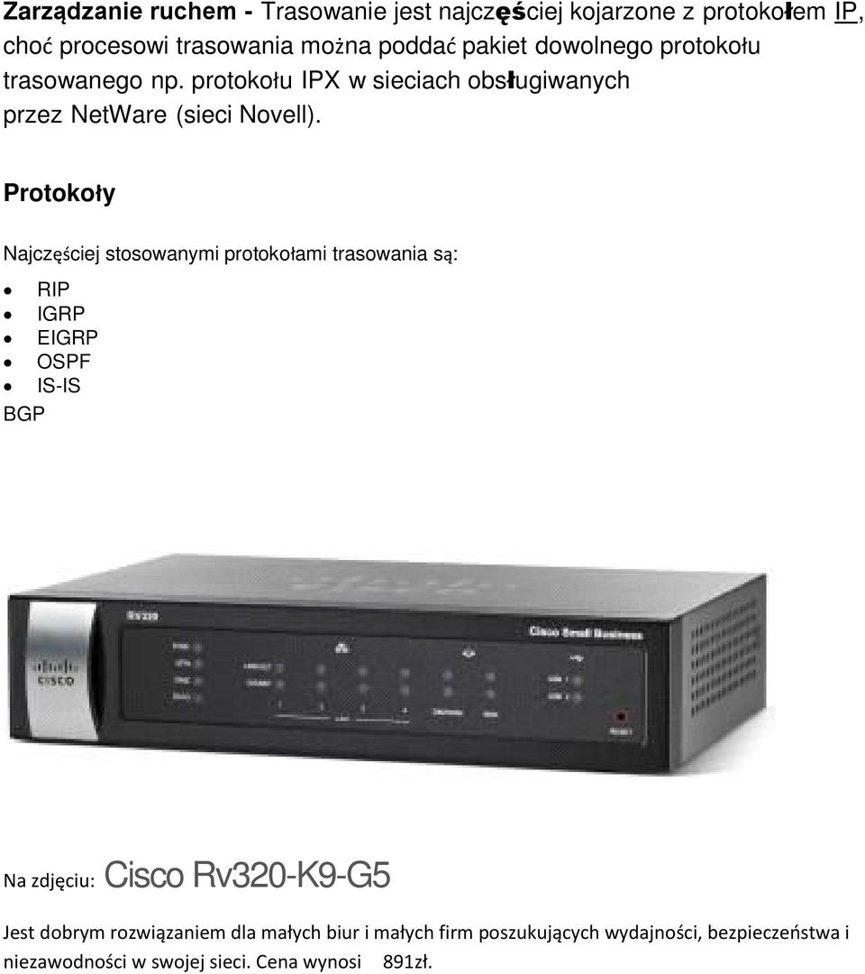 Protokoły Najczęściej stosowanymi protokołami trasowania są: RIP IGRP EIGRP OSPF IS-IS BGP Na zdję iu: Cisco