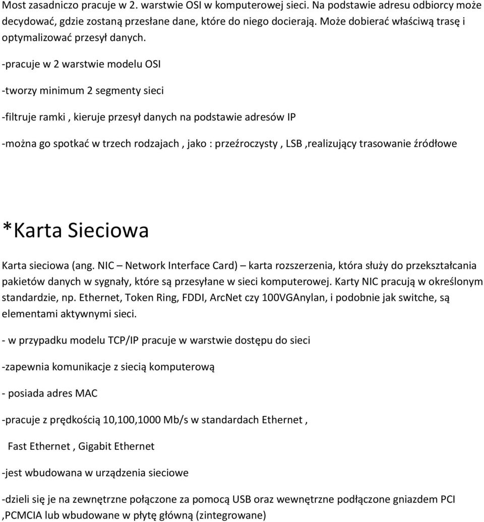 -pracuje w 2 warstwie modelu OSI -tworzy minimum 2 segmenty sieci -filtruje ramki, kieruje przes ł da h a podsta ie adresó IP - oż a go spotkać trze h rodzaja h, jako : przeźro z st, LSB,realizują