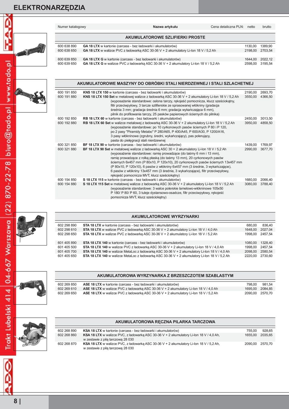 ASC 30-36 V + 2 akumulatory Li-Ion 18 V / 5,2 Ah 1130,00 1389,90 2198,00 2703,54 1644,00 2022,12 2598,00 3195,54 AKUMULATOROWE MASZYNY DO OBRÓBKI STALI NIERDZEWNEJ I STALI SZLACHETNEJ 600 191 850 KNS