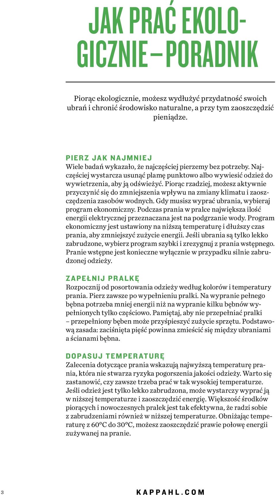 Piorąc rzadziej, możesz aktywnie przyczynić się do zmniejszenia wpływu na zmiany klimatu i zaoszczędzenia zasobów wodnych. Gdy musisz wyprać ubrania, wybieraj program ekonomiczny.