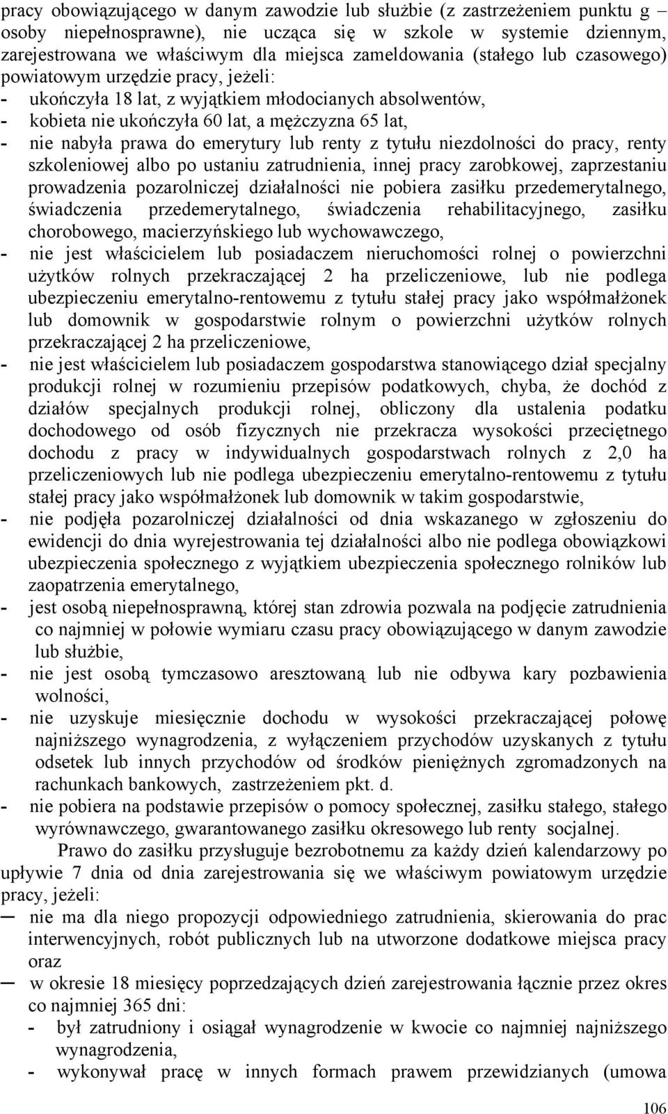 emerytury lub renty z tytułu niezdolności do pracy, renty szkoleniowej albo po ustaniu zatrudnienia, innej pracy zarobkowej, zaprzestaniu prowadzenia pozarolniczej działalności nie pobiera zasiłku