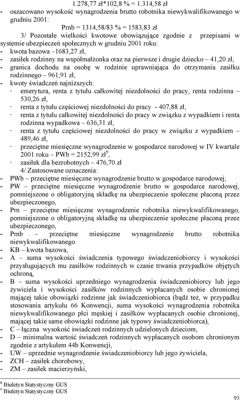 systemie ubezpieczeń społecznych w grudniu 2001 roku: - kwota bazowa 1683,27 zł, - zasiłek rodzinny na współmałżonka oraz na pierwsze i drugie dziecko 41,20 zł, - granica dochodu na osobę w rodzinie