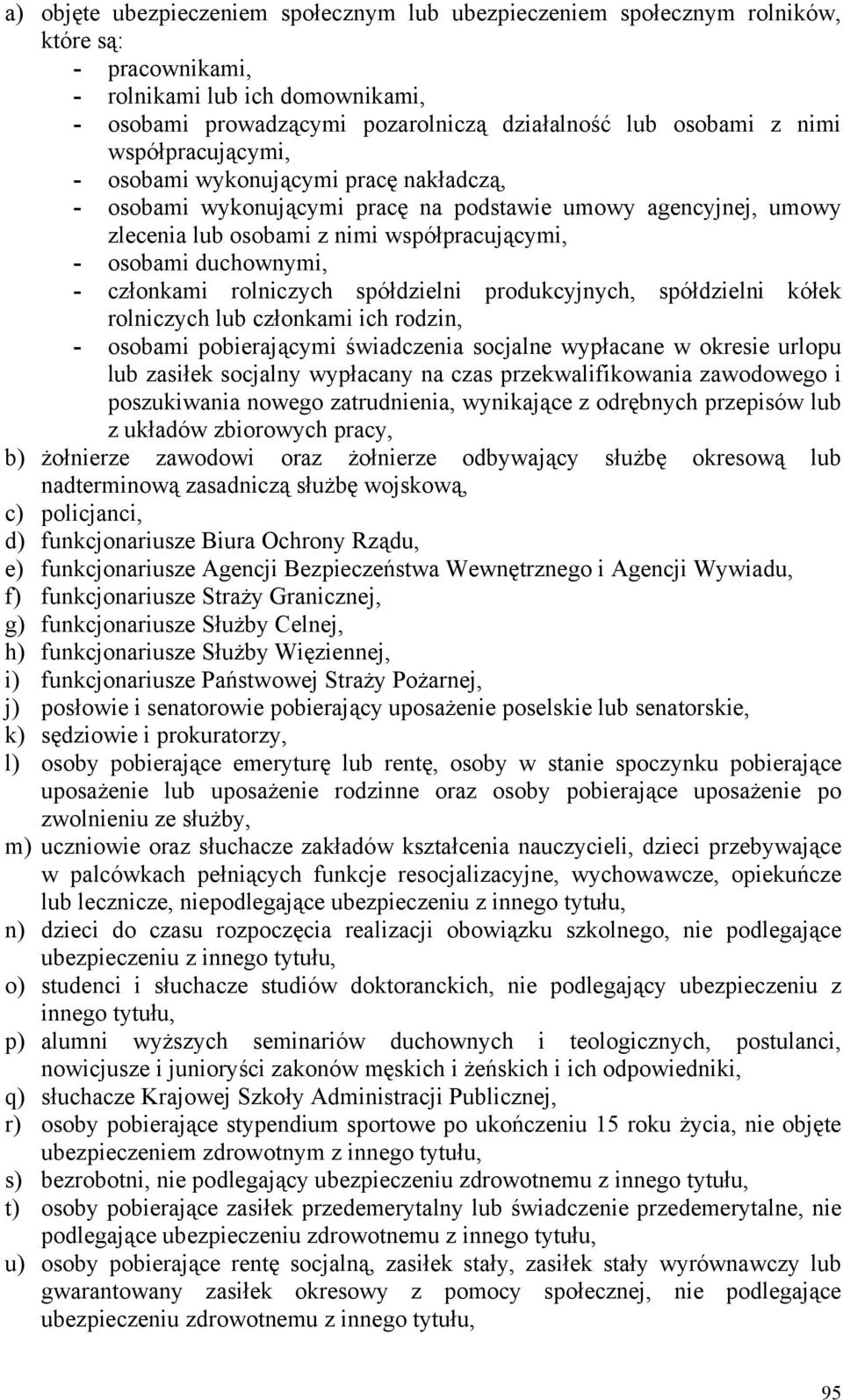 członkami rolniczych spółdzielni produkcyjnych, spółdzielni kółek rolniczych lub członkami ich rodzin, - osobami pobierającymi świadczenia socjalne wypłacane w okresie urlopu lub zasiłek socjalny