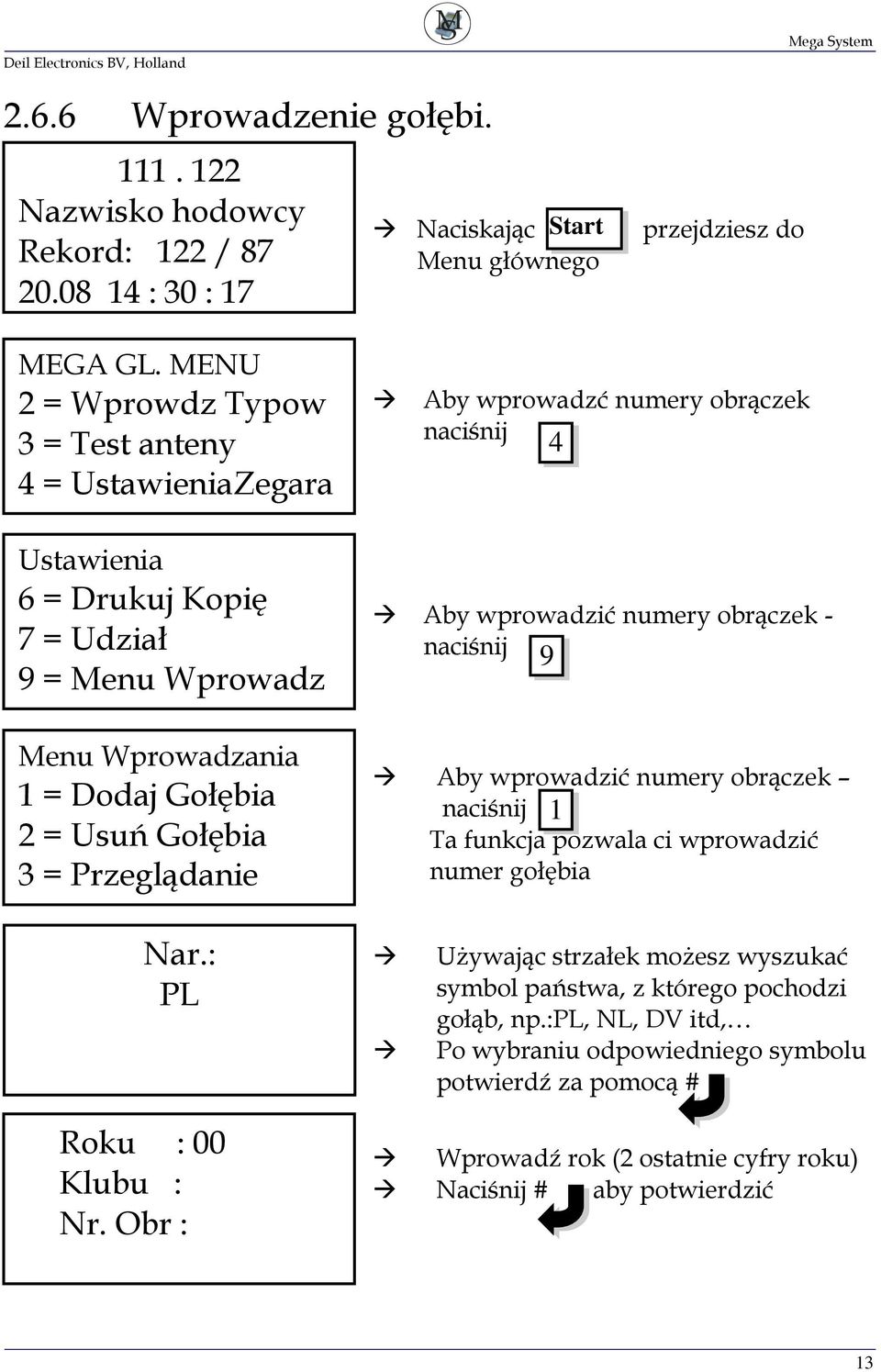 7 = Udział 9 = Menu Wprowadz Menu Wprowadzania 1 = Dodaj Gołębia 2 = Usuń Gołębia 3 = Przeglądanie Aby wprowadzić numery obrączek - naciśnij 9 Aby wprowadzić numery obrączek naciśnij 1