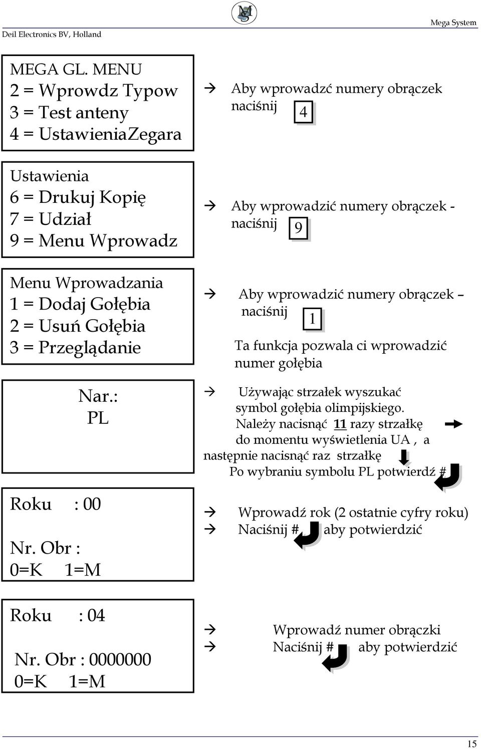 Obr : 0000000 0=K 1=M Aby wprowadzić numery obrączek - naciśnij 9 Aby wprowadzić numery obrączek naciśnij 1 Ta funkcja pozwala ci wprowadzić numer gołębia Używając strzałek wyszukać