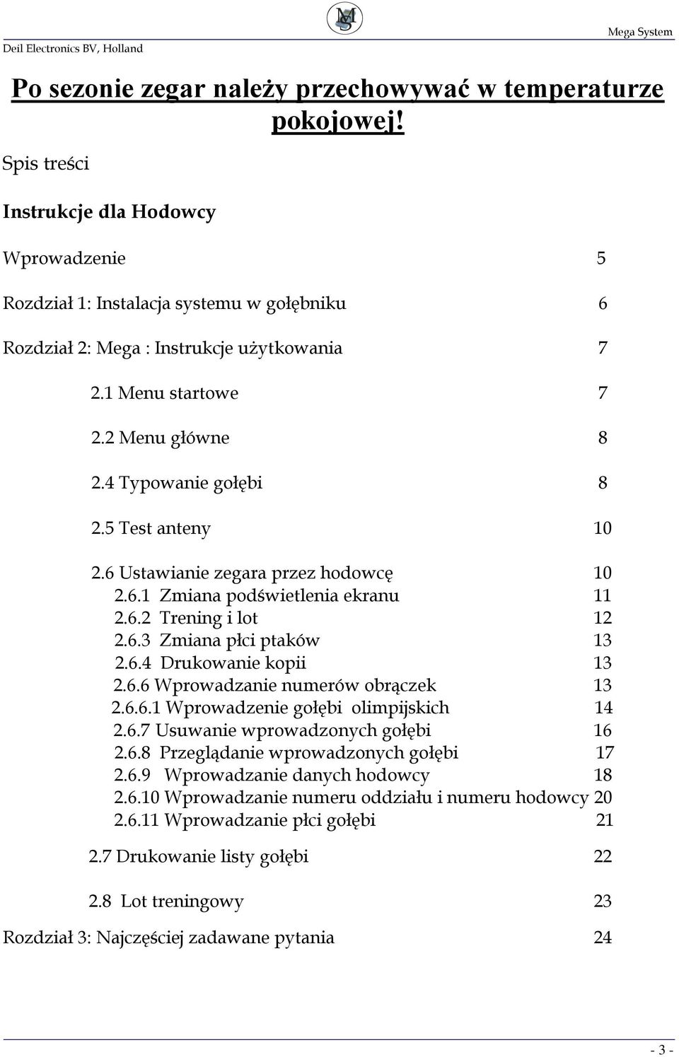 4 Typowanie gołębi 8 2.5 Test anteny 10 2.6 Ustawianie zegara przez hodowcę 10 2.6.1 Zmiana podświetlenia ekranu 11 2.6.2 Trening i lot 12 2.6.3 Zmiana płci ptaków 13 2.6.4 Drukowanie kopii 13 2.6.6 Wprowadzanie numerów obrączek 13 2.