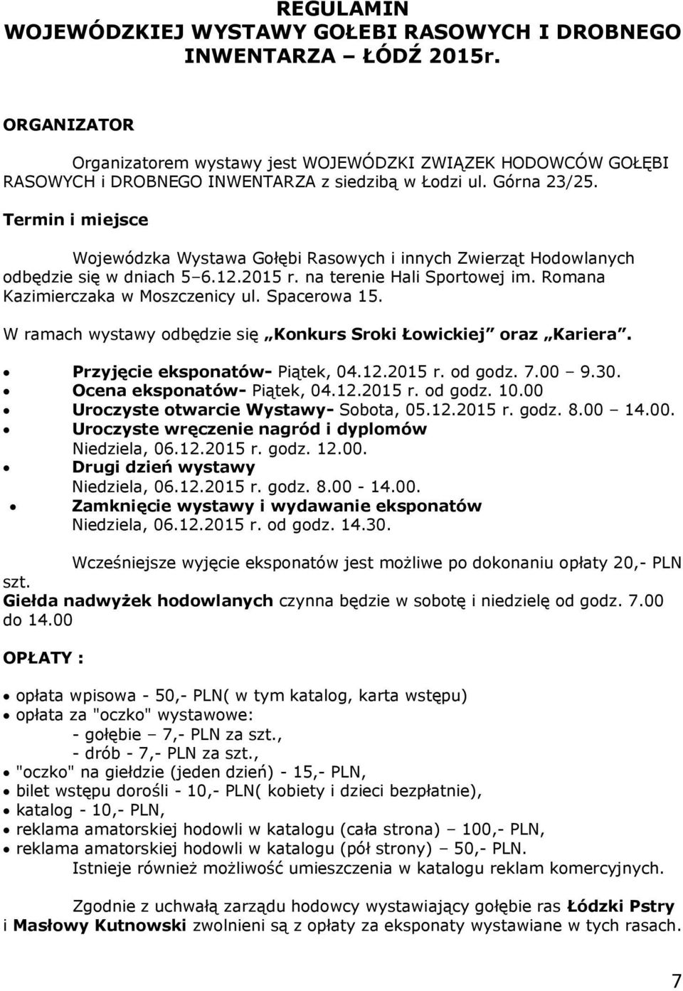 Termin i miejsce Wojewódzka Wystawa Gołębi Rasowych i innych Zwierząt Hodowlanych odbędzie się w dniach 5 6.12.2015 r. na terenie Hali Sportowej im. Romana Kazimierczaka w Moszczenicy ul.