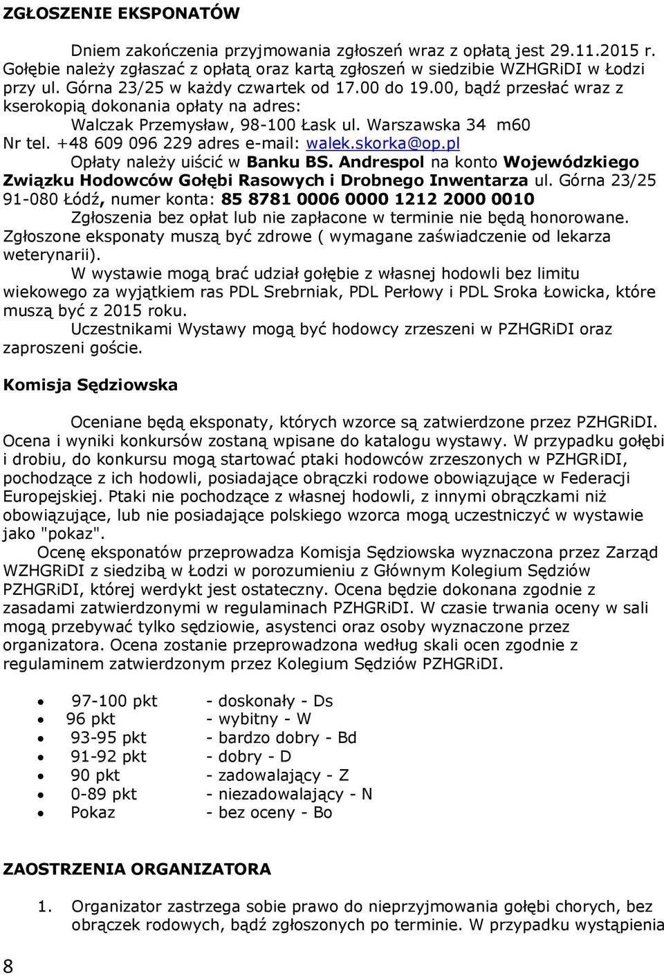 +48 609 096 229 adres e-mail: walek.skorka@op.pl Opłaty należy uiścić w Banku BS. Andrespol na konto Wojewódzkiego Związku Hodowców Gołębi Rasowych i Drobnego Inwentarza ul.